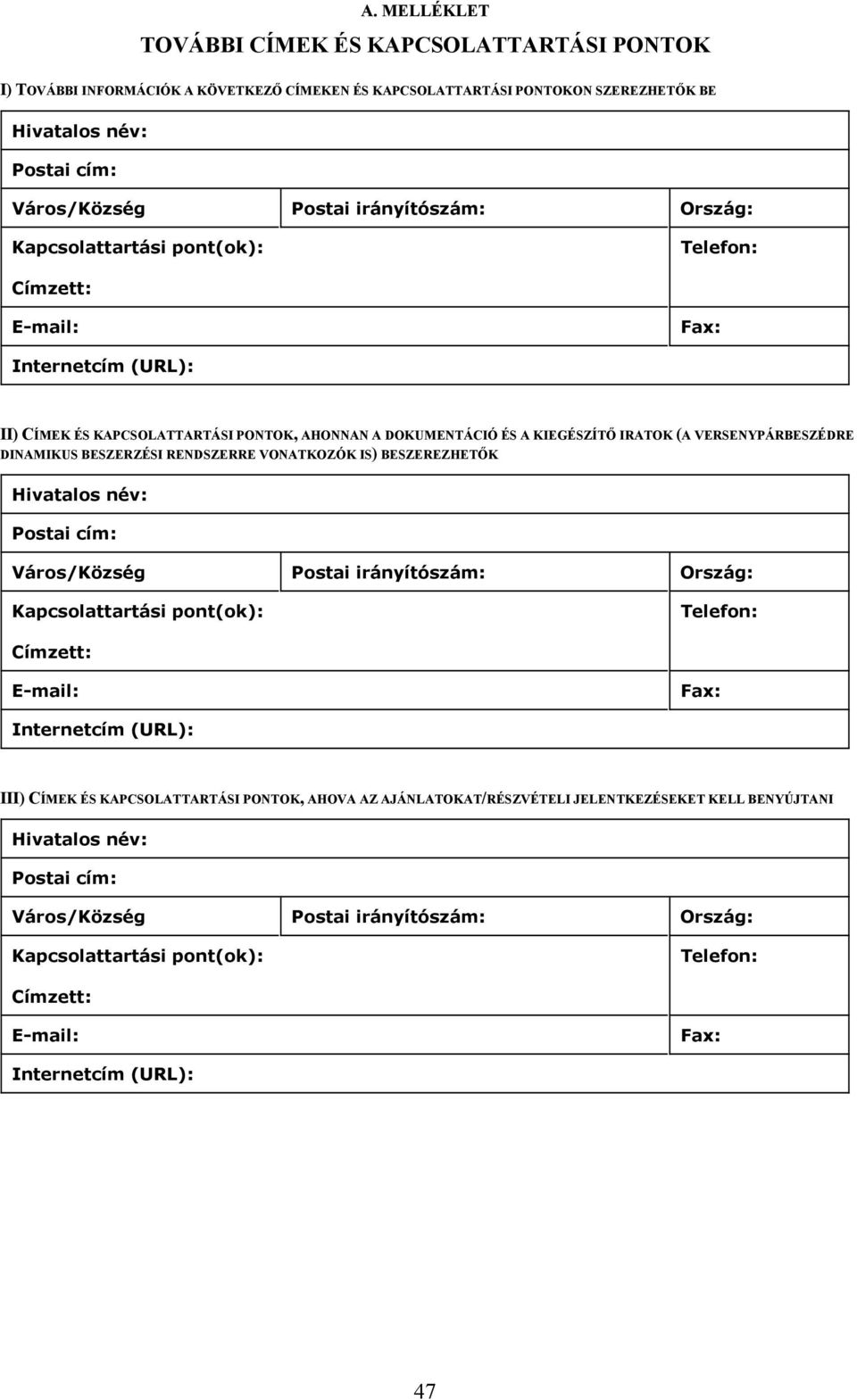 VERSENYPÁRBESZÉDRE DINAMIKUS BESZERZÉSI RENDSZERRE VONATKOZÓK IS) BESZEREZHETŐK Hivatalos név: Postai cím: Város/Község Postai irányítószám: Ország: Kapcsolattartási pont(ok): Telefon: Címzett: