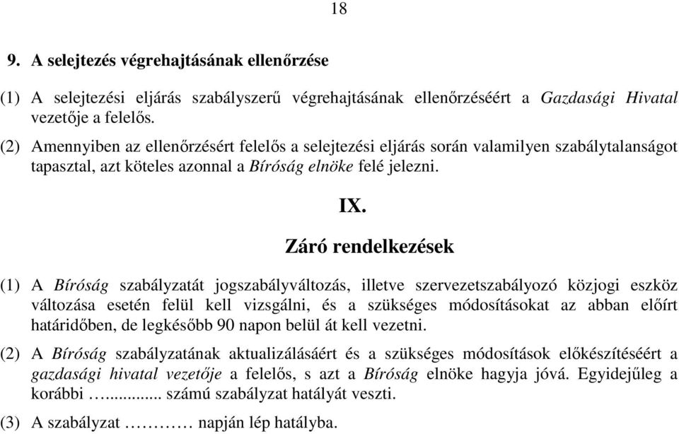 Záró rendelkezések (1) A Bíróság szabályzatát jogszabályváltozás, illetve szervezetszabályozó közjogi eszköz változása esetén felül kell vizsgálni, és a szükséges módosításokat az abban előírt