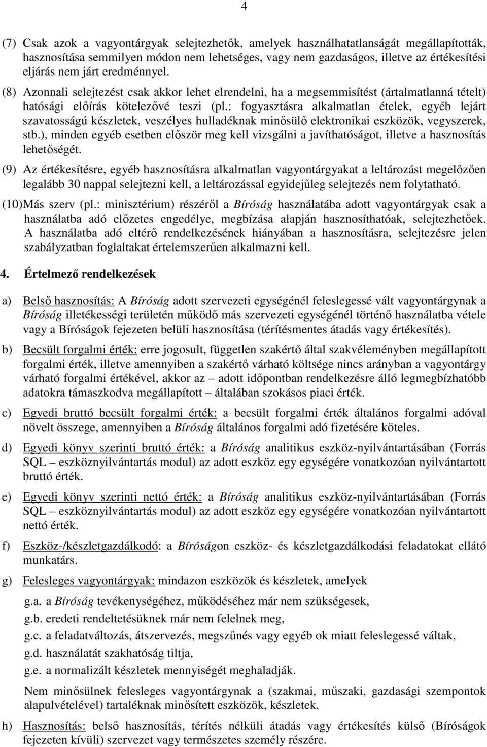 : fogyasztásra alkalmatlan ételek, egyéb lejárt szavatosságú készletek, veszélyes hulladéknak minősülő elektronikai eszközök, vegyszerek, stb.