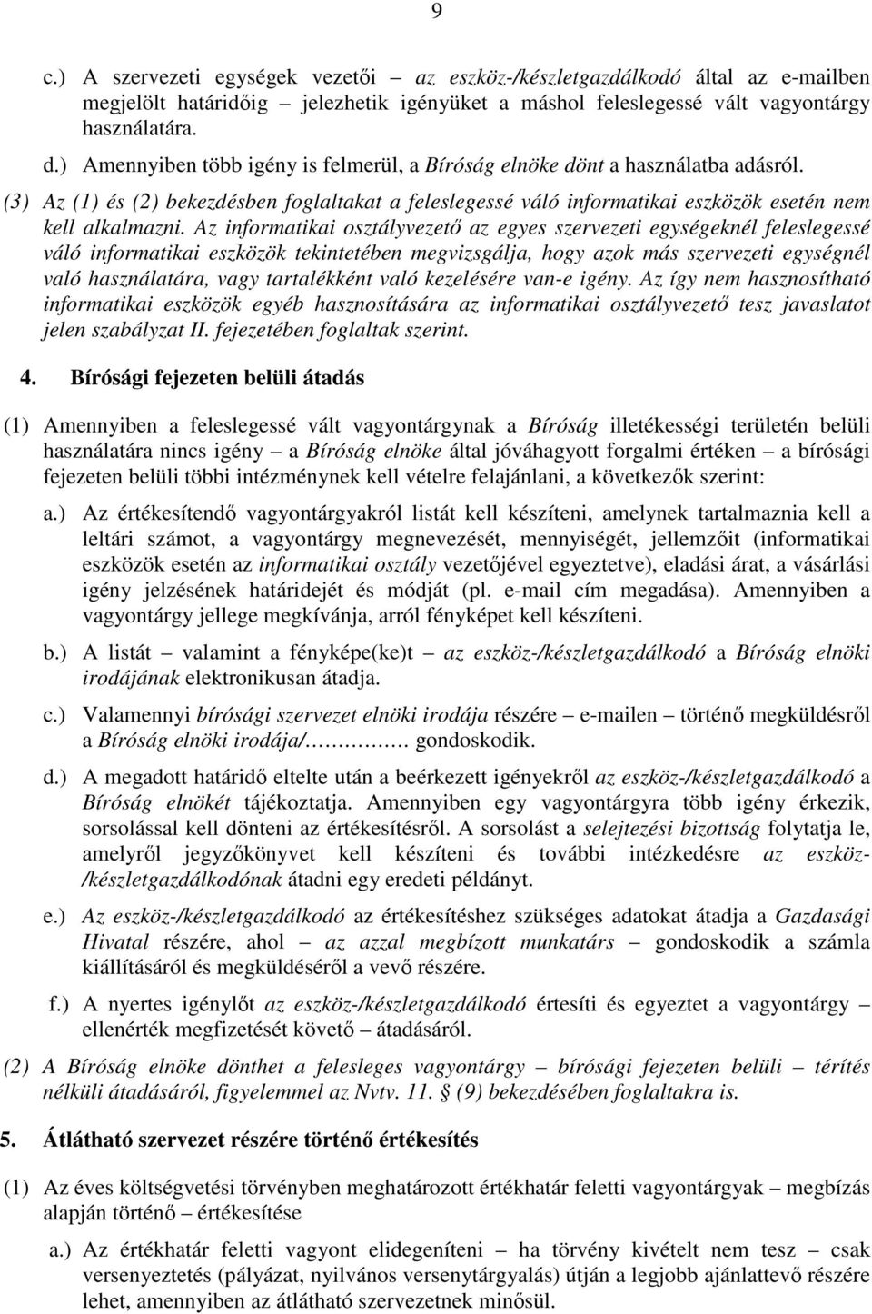 Az informatikai osztályvezető az egyes szervezeti egységeknél feleslegessé váló informatikai eszközök tekintetében megvizsgálja, hogy azok más szervezeti egységnél való használatára, vagy