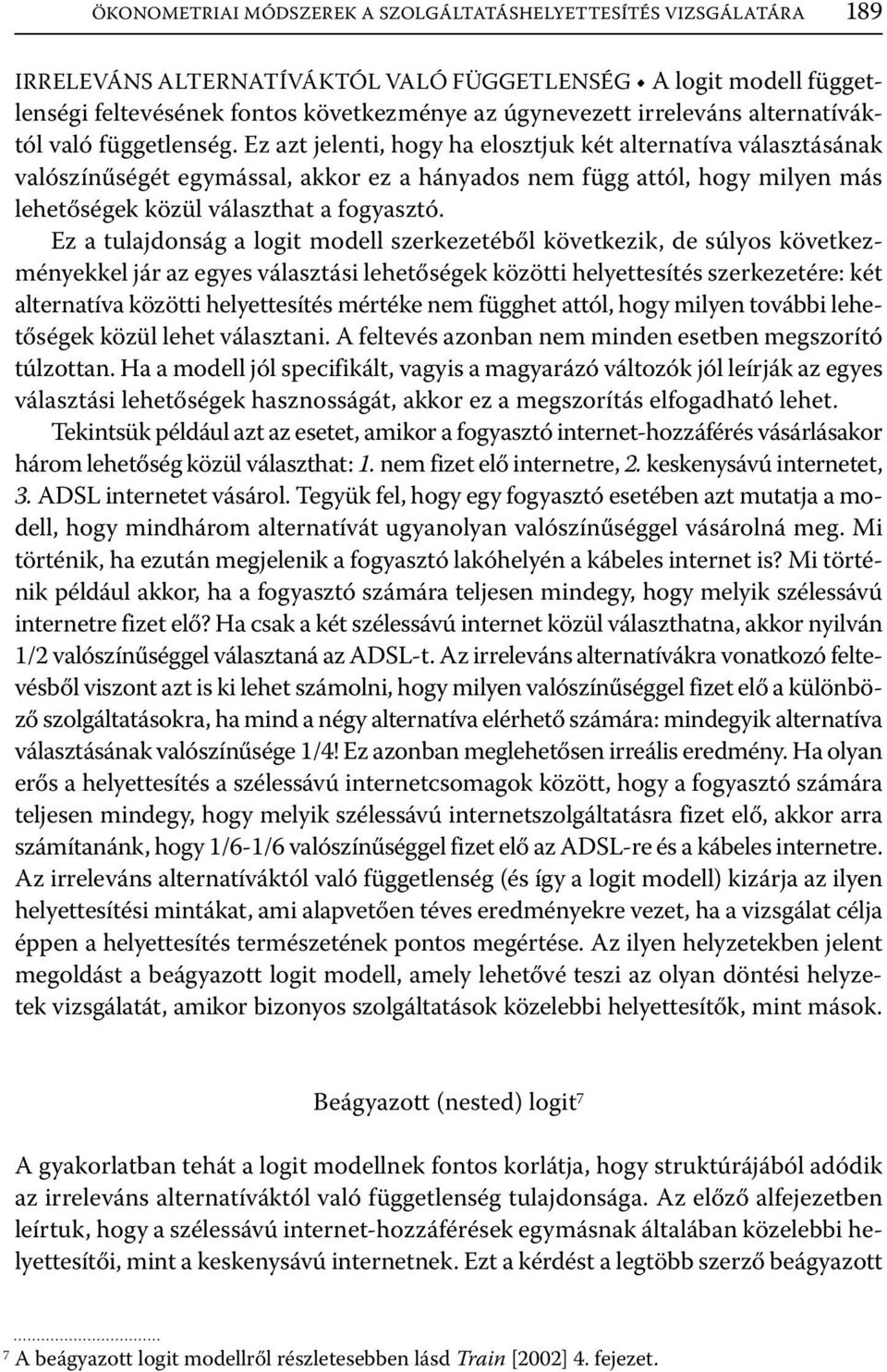 Ez azt jelenti, hogy ha elosztjuk két alternatíva választásának valószínűségét egymással, akkor ez a hányados nem függ attól, hogy milyen más lehetőségek közül választhat a fogyasztó.