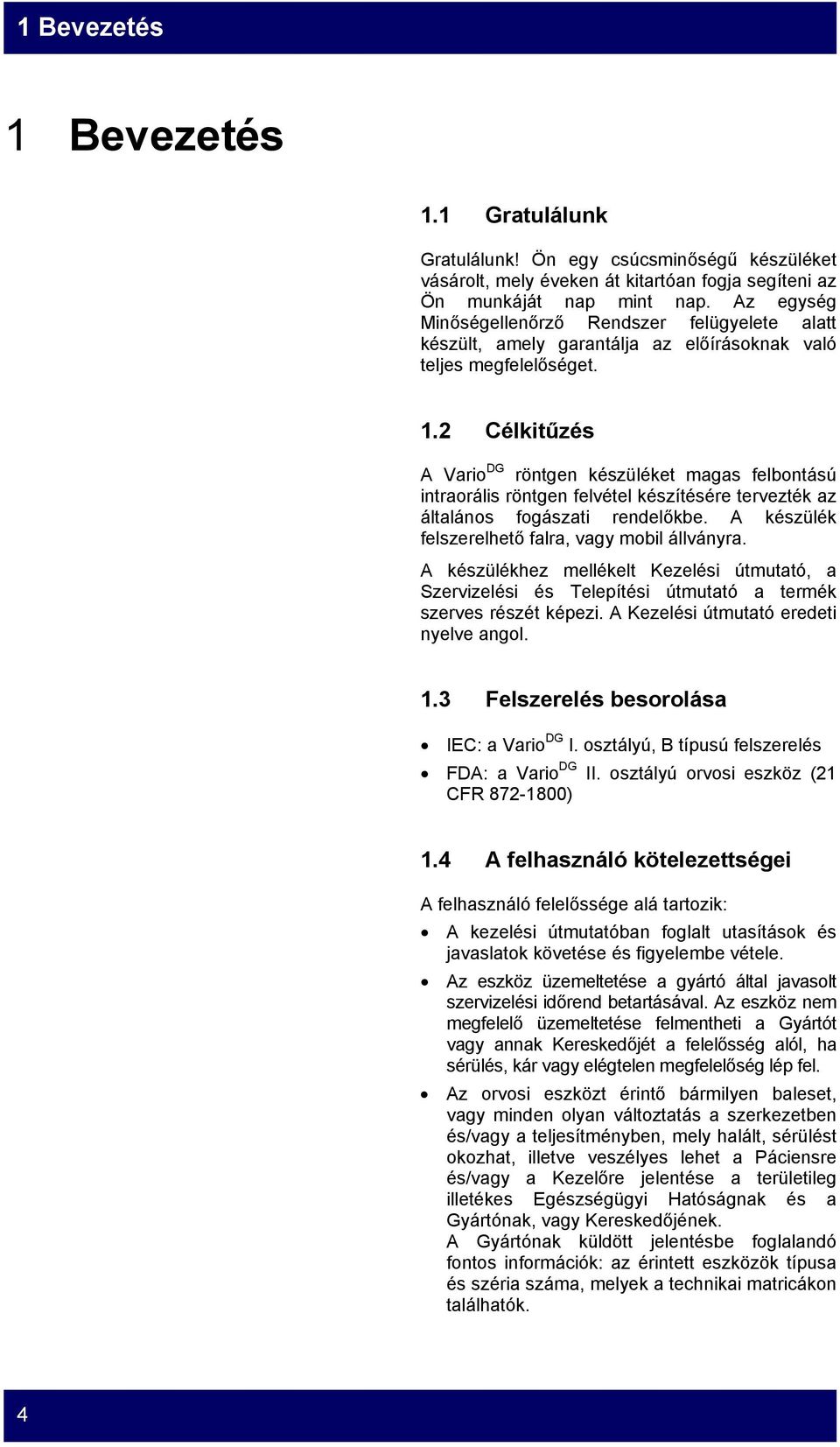 2 Célkitűzés A Vario DG röntgen készüléket magas felbontású intraorális röntgen felvétel készítésére tervezték az általános fogászati rendelőkbe. A készülék felszerelhető falra, vagy mobil állványra.