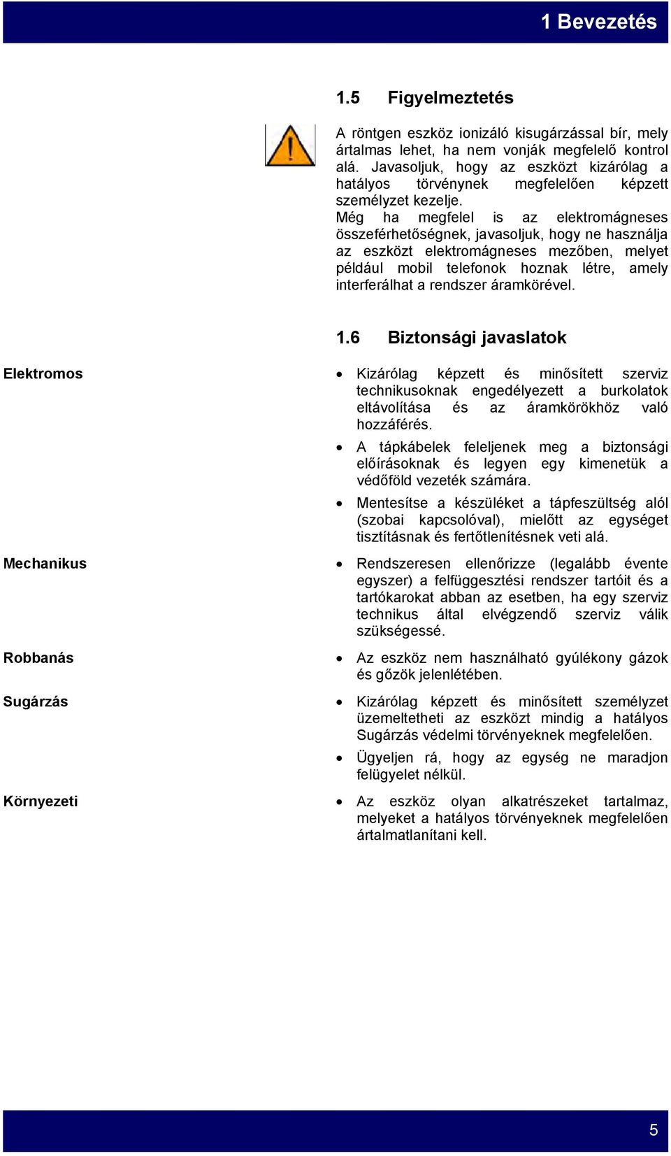 Még ha megfelel is az elektromágneses összeférhetőségnek, javasoljuk, hogy ne használja az eszközt elektromágneses mezőben, melyet például mobil telefonok hoznak létre, amely interferálhat a rendszer