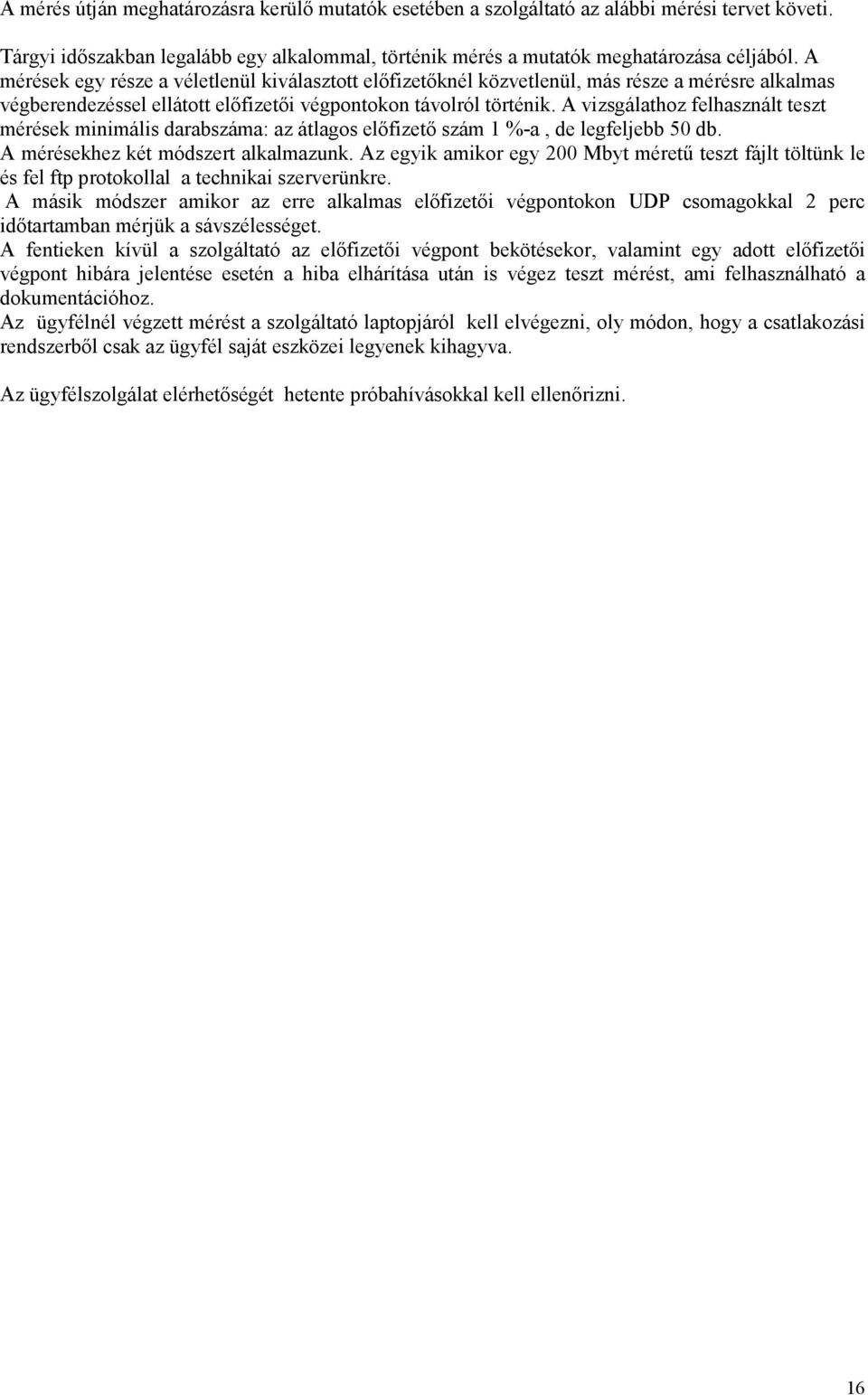 A vizsgálathoz felhasznált teszt mérések minimális darabszáma: az átlagos elıfizetı szám 1 %-a, de legfeljebb 50 db. A mérésekhez két módszert alkalmazunk.