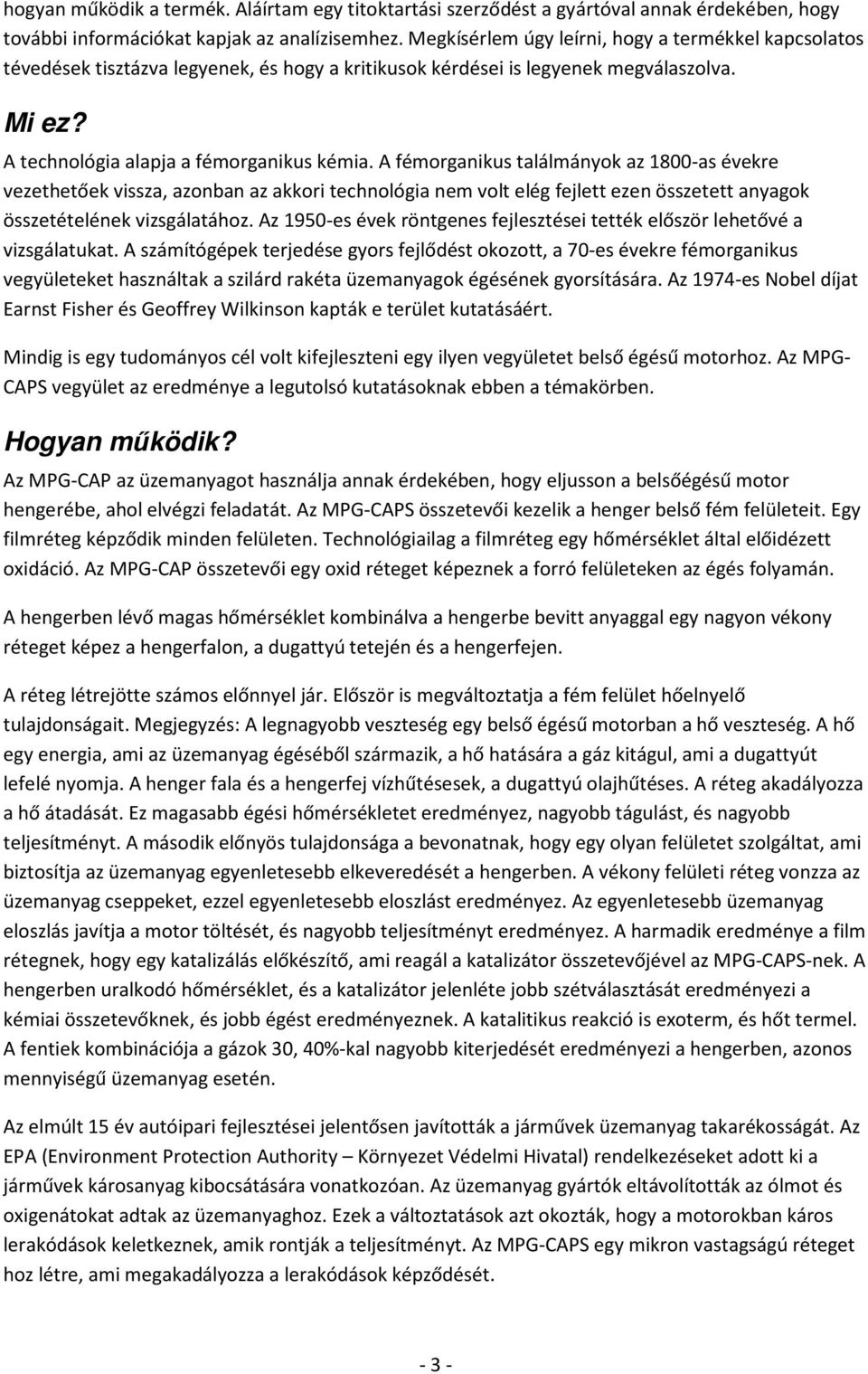 A fémorganikus találmányok az 1800-as évekre vezethetőek vissza, azonban az akkori technológia nem volt elég fejlett ezen összetett anyagok összetételének vizsgálatához.