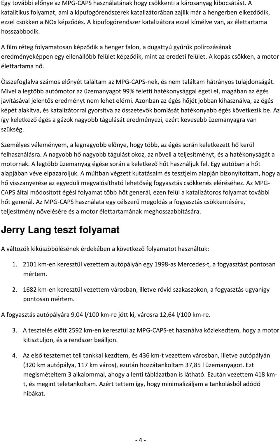 A kipufogórendszer katalizátora ezzel kímélve van, az élettartama hosszabbodik.
