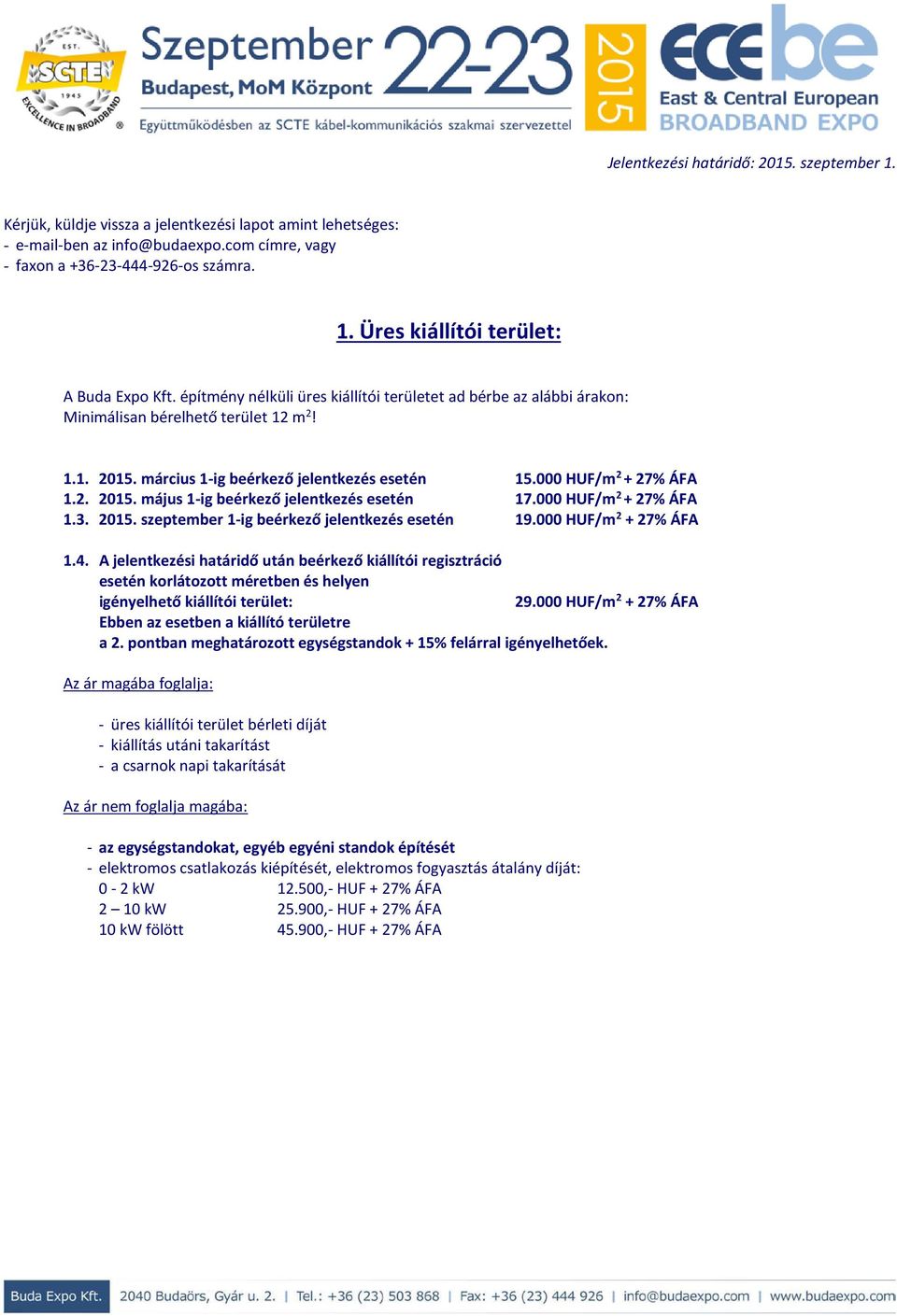 000 HUF/m 2 + 27% ÁFA 1.3. 2015. szeptember 1-ig beérkező jelentkezés esetén 19.000 HUF/m 2 + 27% ÁFA 1.4.