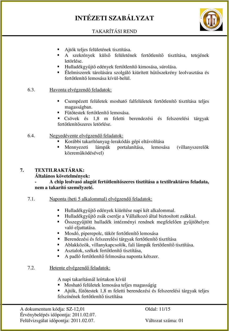 Havonta elvégzendı feladatok: Csempézett felületek mosható falfelületek fertıtlenítı tisztítása teljes magasságban. Főtıtestek fertıtlenítı lemosása.