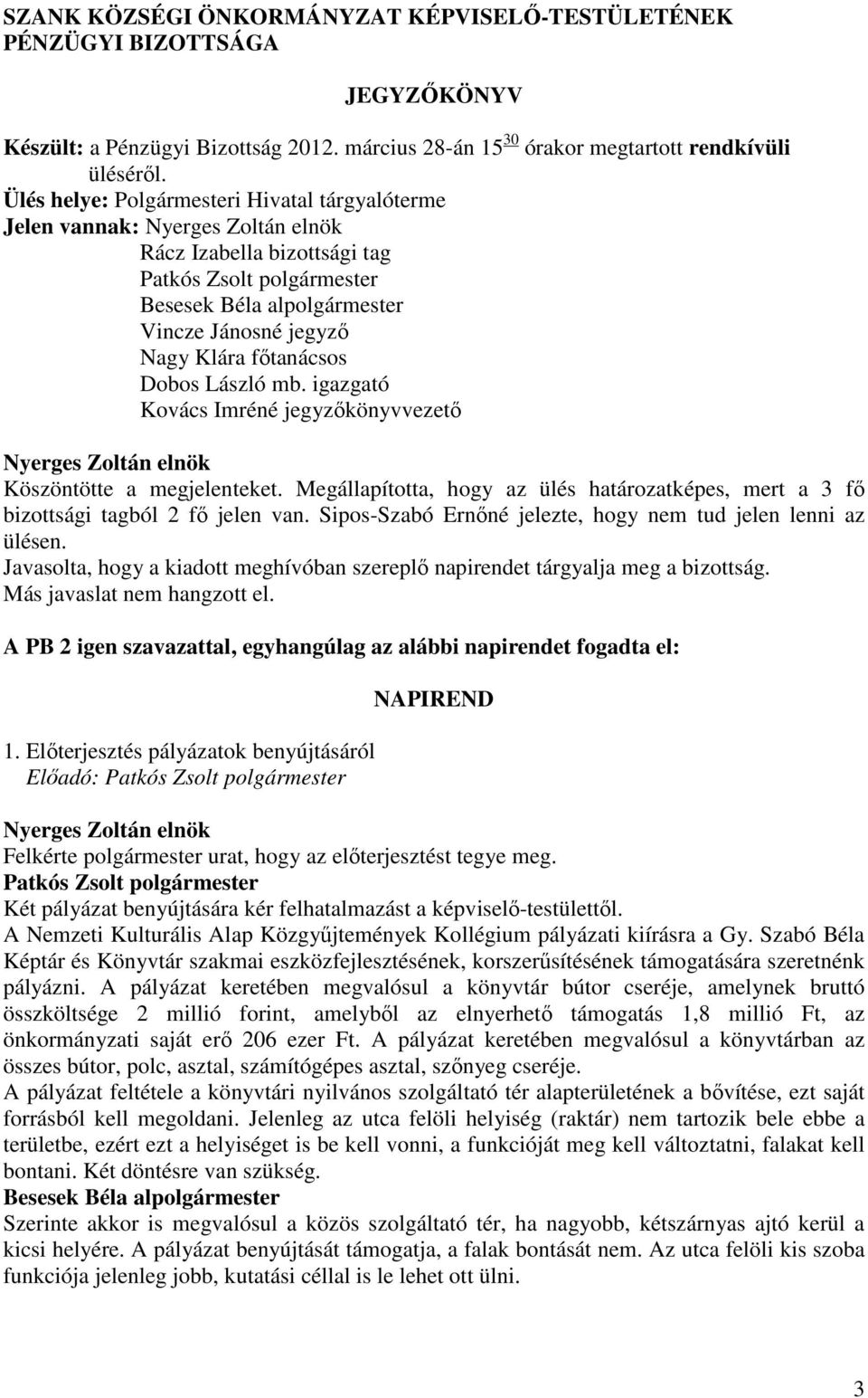 igazgató Kovács Imréné jegyzıkönyvvezetı Köszöntötte a megjelenteket. Megállapította, hogy az ülés határozatképes, mert a 3 fı bizottsági tagból 2 fı jelen van.