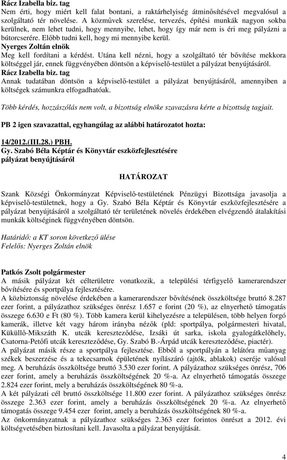 Elıbb tudni kell, hogy mi mennyibe kerül. Meg kell fordítani a kérdést. Utána kell nézni, hogy a szolgáltató tér bıvítése mekkora költséggel jár, ennek függvényében döntsön a képviselı-testület a.