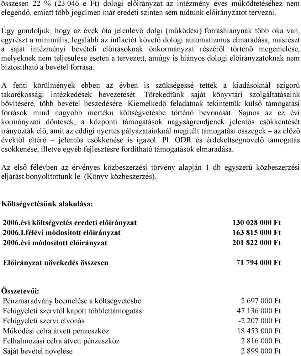 bevételi előírásoknak önkormányzat részéről történő megemelése, melyeknek nem teljesülése esetén a tervezett, amúgy is hiányos dologi előirányzatoknak nem biztosítható a bevétel forrása.