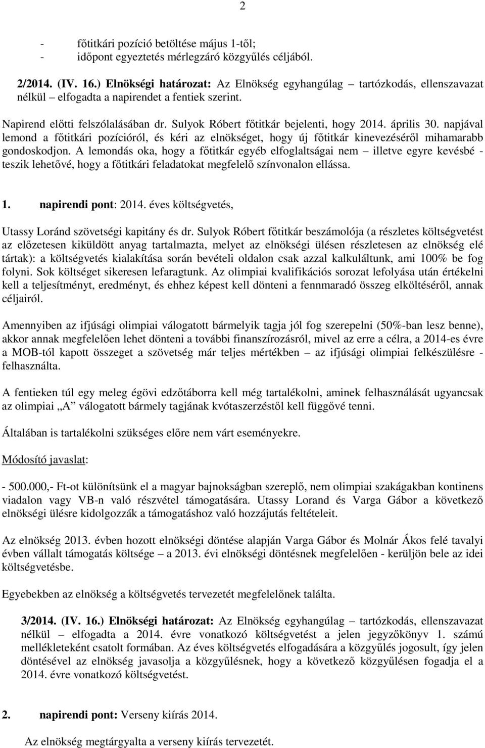 április 30. napjával lemnd a főtitkári pzícióról, és kéri az elnökséget, hgy új főtitkár kinevezéséről mihamarabb gndskdjn.