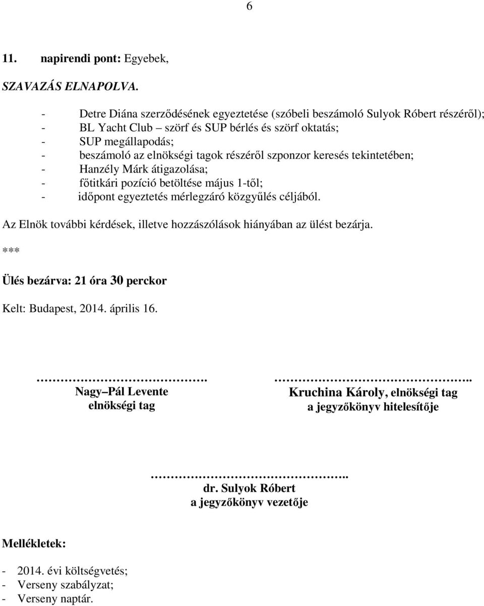 részéről szpnzr keresés tekintetében; - Hanzély Márk átigazlása; - főtitkári pzíció betöltése május 1-től; - időpnt egyeztetés mérlegzáró közgyűlés céljából.