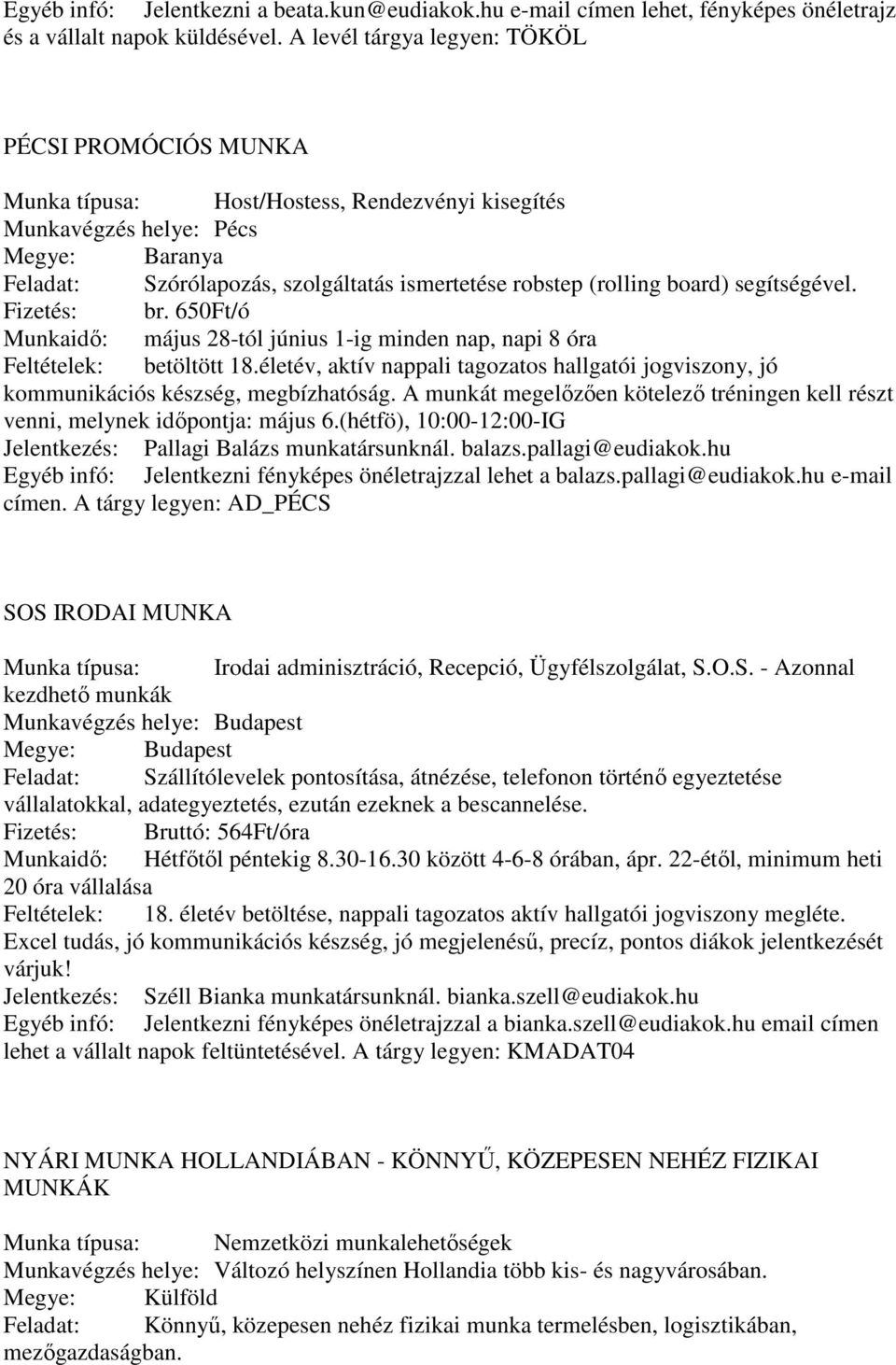 (rolling board) segítségével. Fizetés: br. 650Ft/ó Munkaidő: május 28-tól június 1-ig minden nap, napi 8 óra Feltételek: betöltött 18.