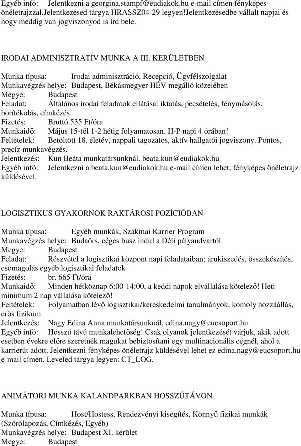 KERÜLETBEN Munka típusa: Irodai adminisztráció, Recepció, Ügyfélszolgálat Munkavégzés helye: Budapest, Békásmegyer HÉV megálló közelében Feladat: Általános irodai feladatok ellátása: iktatás,