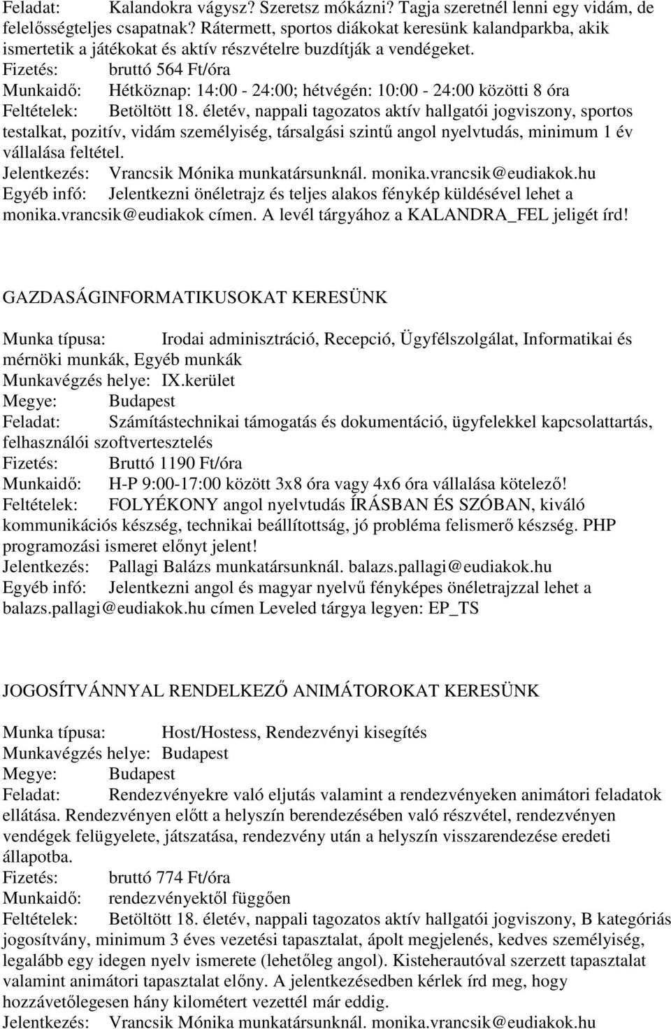 Fizetés: bruttó 564 Ft/óra Munkaidő: Hétköznap: 14:00-24:00; hétvégén: 10:00-24:00 közötti 8 óra Feltételek: Betöltött 18.