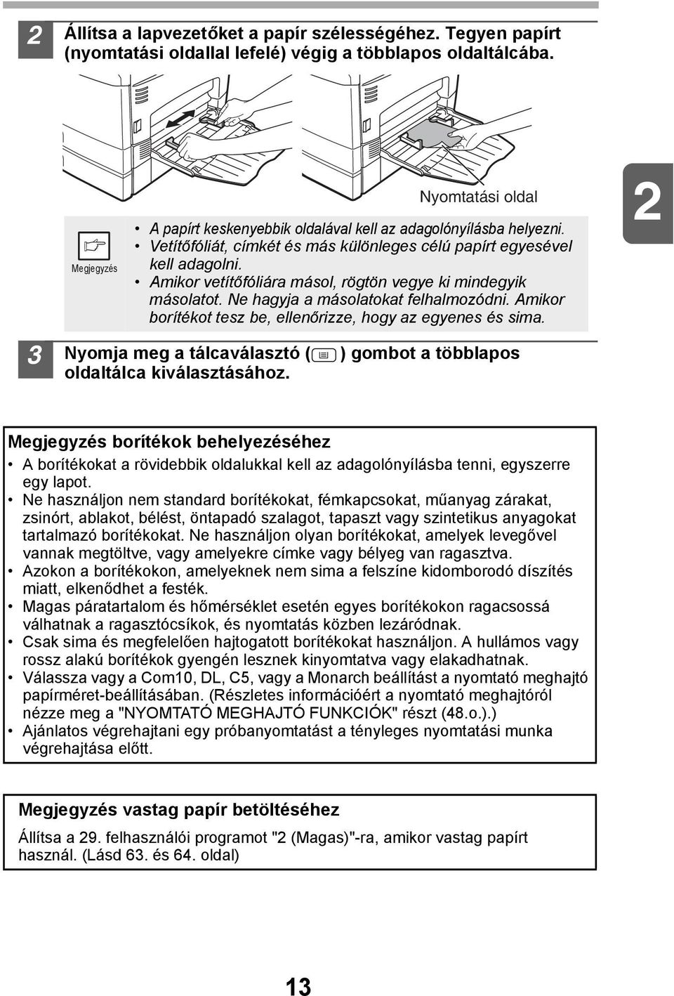 Amikor vetítőfóliára másol, rögtön vegye ki mindegyik másolatot. Ne hagyja a másolatokat felhalmozódni. Amikor borítékot tesz be, ellenőrizze, hogy az egyenes és sima.