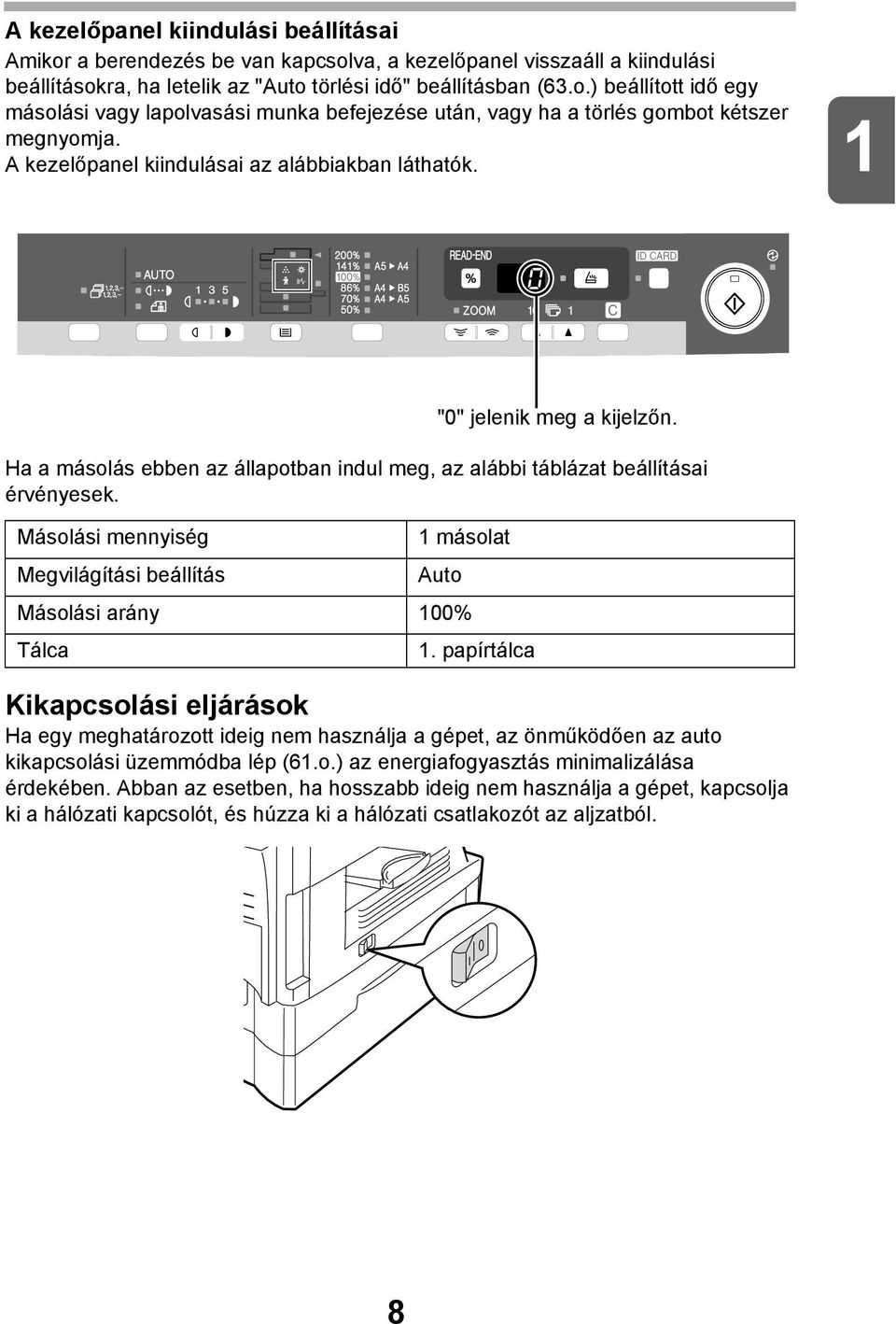 Másolási mennyiség másolat Megvilágítási beállítás Auto Másolási arány 00% Tálca. papírtálca "0" jelenik meg a kijelzőn.