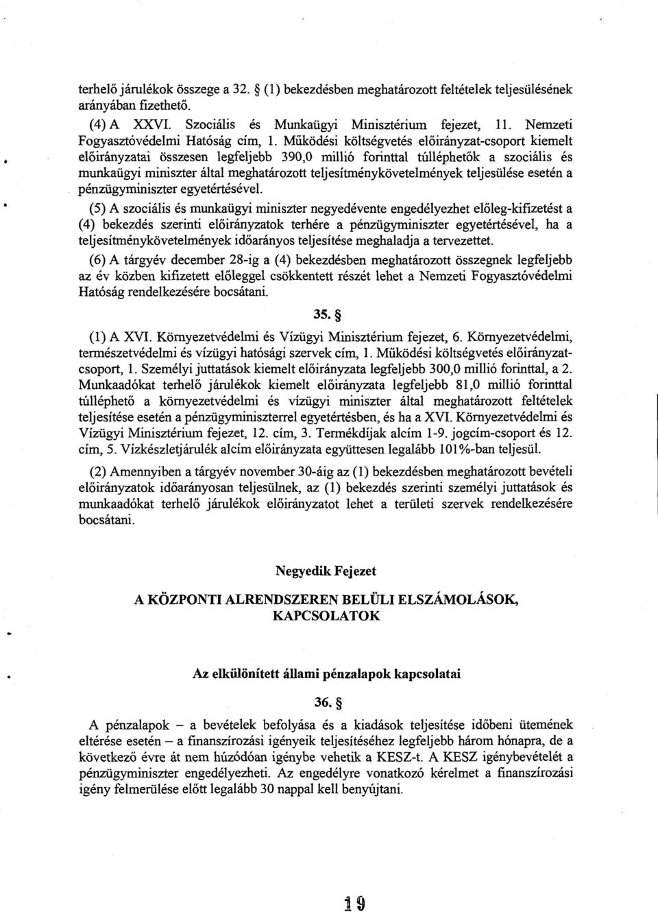 el őirányzat-csoport kiemelt előirányzatai összesen legfeljebb 390,0 millió forinttal túlléphetők a szociális és munkaügyi miniszter által meghatározott teljesítménykövetelmények teljesülése esetén a