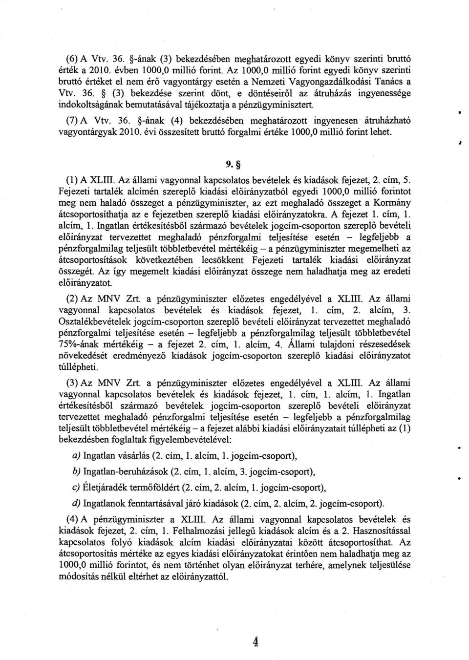 (3) bekezdése szerint dönt, e döntéseiről az átruházás ingyenesség e indokoltságának bemutatásával tájékoztatja a pénzügyminisztert. (7) A Vtv. 36.