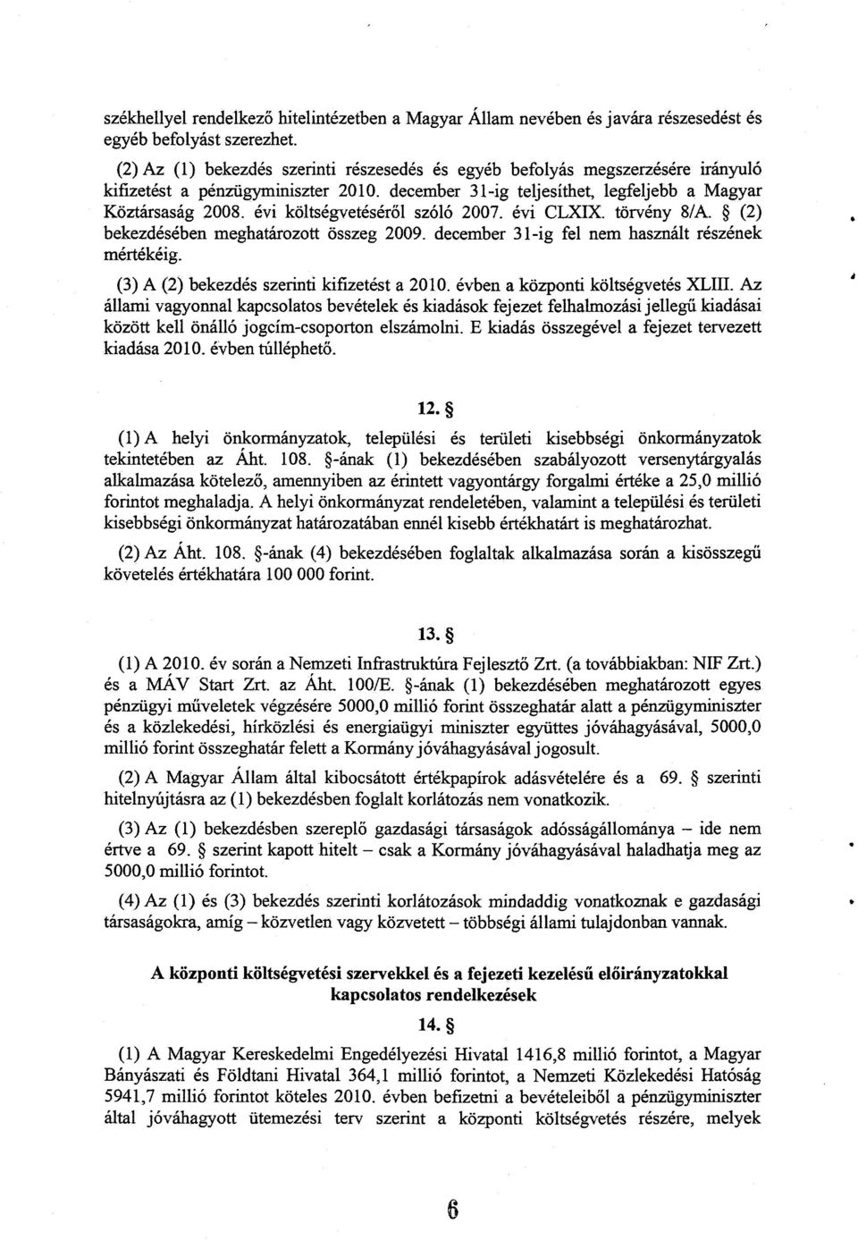 évi költségvetéséről szóló 2007. évi CLXIX. törvény 8/A. (2) bekezdésében meghatározott összeg 2009. december 3-ig fel nem használt részének mértékéig. (3) A (2) bekezdés szerinti kifizetést a 200.