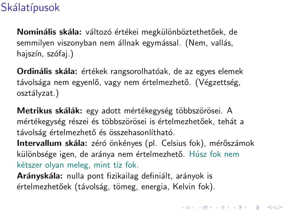 ) Metrikus skálák: egy adott mértékegység többszörösei. A mértékegység részei és többszörösei is értelmezhetőek, tehát a távolság értelmezhető és összehasonĺıtható.
