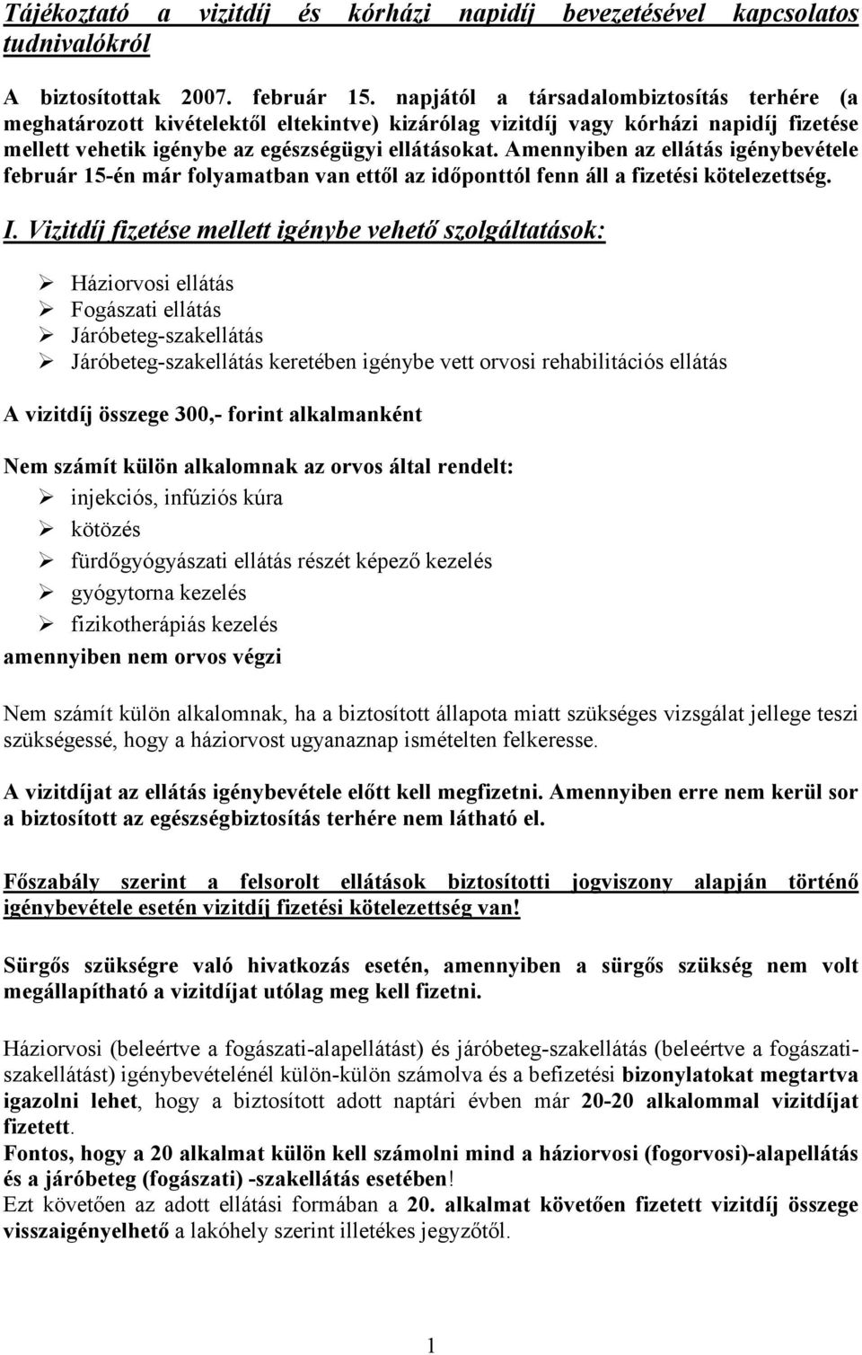 Amennyiben az ellátás igénybevétele február 15-én már folyamatban van ettıl az idıponttól fenn áll a fizetési kötelezettség. I.