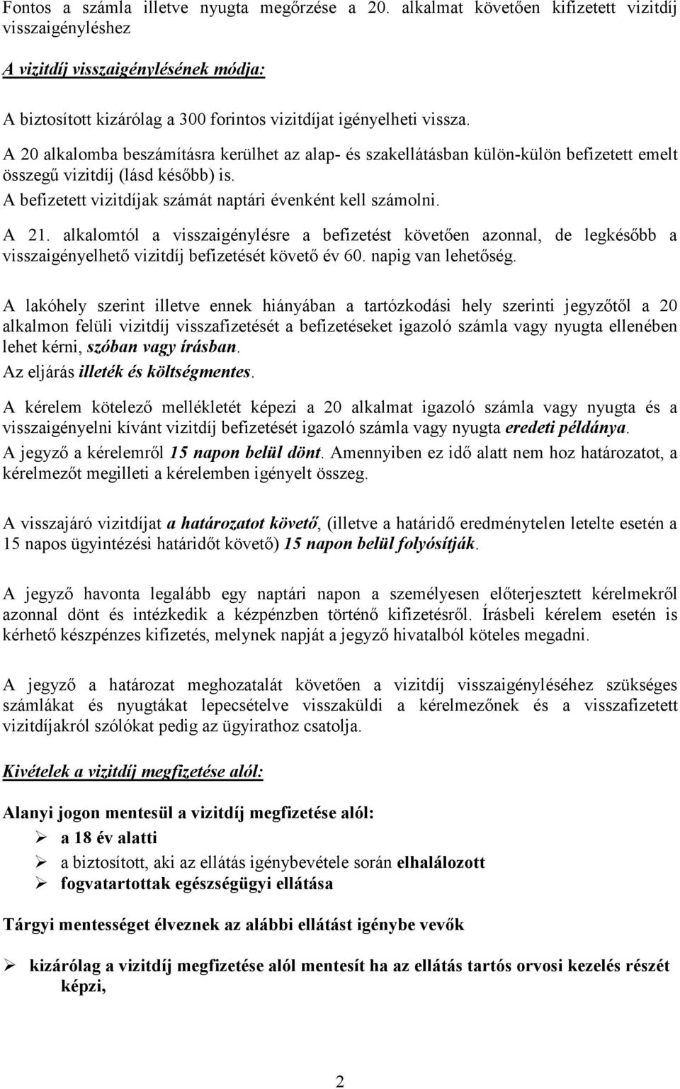 A 20 alkalomba beszámításra kerülhet az alap- és szakellátásban külön-külön befizetett emelt összegő vizitdíj (lásd késıbb) is. A befizetett vizitdíjak számát naptári évenként kell számolni. A 21.