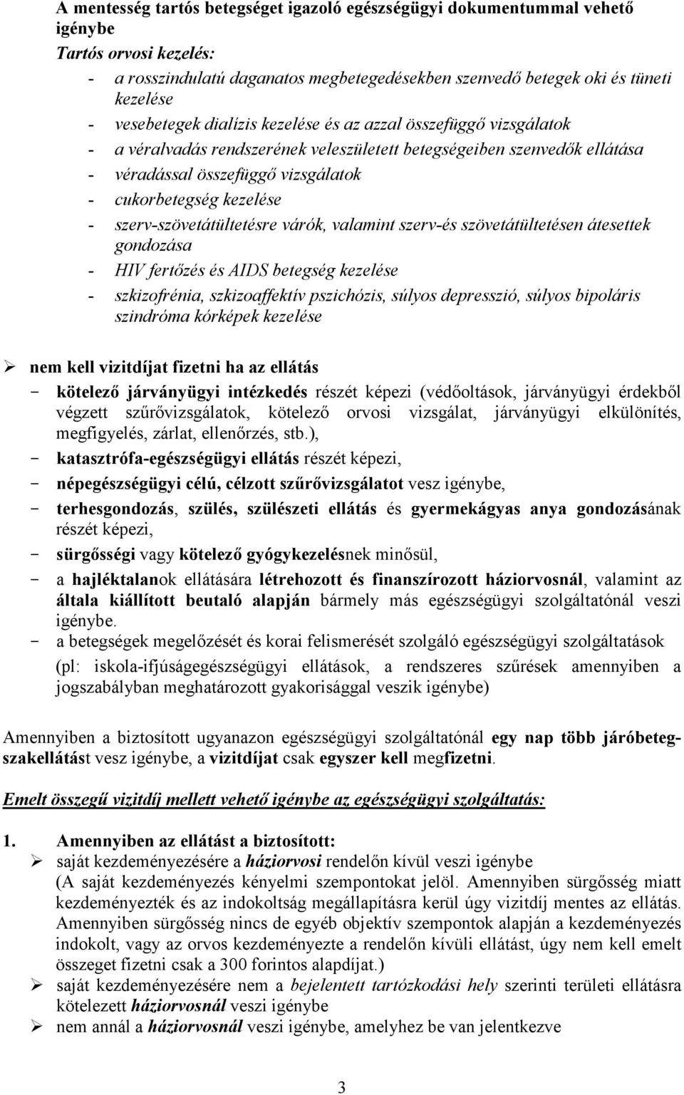 kezelése - szerv-szövetátültetésre várók, valamint szerv-és szövetátültetésen átesettek gondozása - HIV fertızés és AIDS betegség kezelése - szkizofrénia, szkizoaffektív pszichózis, súlyos