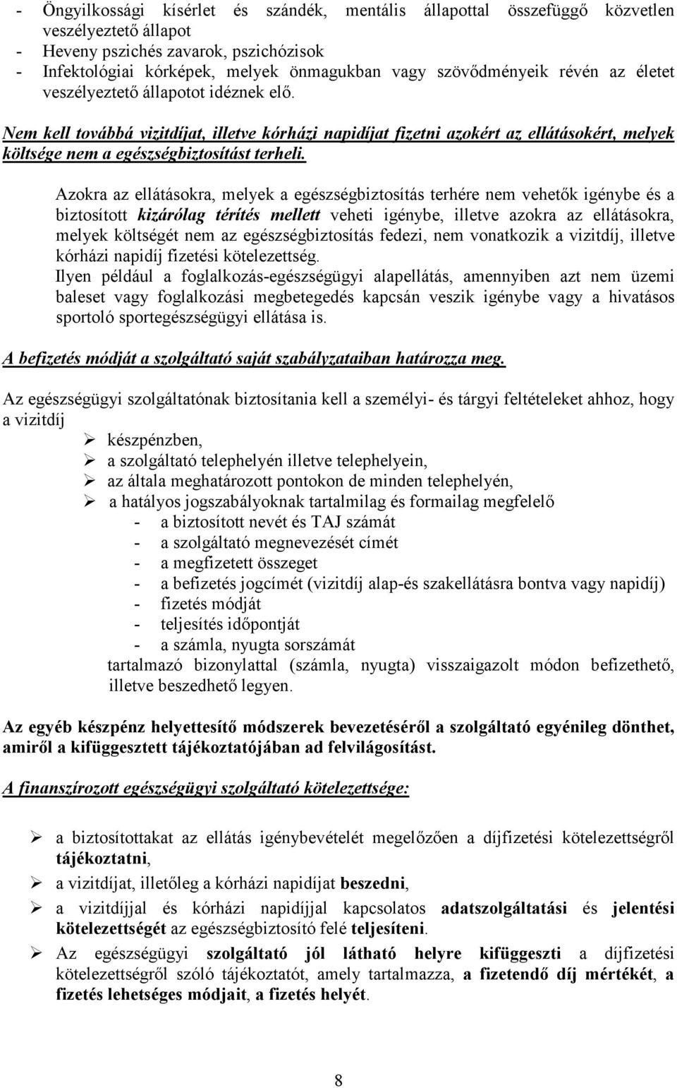 Nem kell továbbá vizitdíjat, illetve kórházi napidíjat fizetni azokért az ellátásokért, melyek költsége nem a egészségbiztosítást terheli.