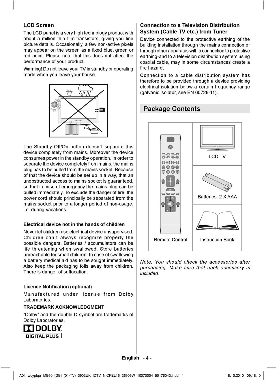 Do not leave your TV in standby or operating mode when you leave your house. Connection to a Television Distribution System (Cable TV etc.