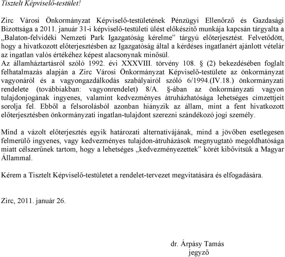 Felvetődött, hogy a hivatkozott előterjesztésben az Igazgatóság által a kérdéses ingatlanért ajánlott vételár az ingatlan valós értékéhez képest alacsonynak minősül. Az államháztartásról szóló 1992.