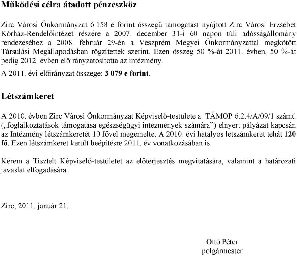 évben, 50 %-át pedig 2012. évben előirányzatosította az intézmény. A 2011. évi előirányzat összege: 3 079 e forint. Létszámkeret A 2010. évben Zirc Városi Önkormányzat Képviselő-testülete a TÁMOP 6.2.4/A/09/1 számú ( foglalkoztatások támogatása egészségügyi intézmények számára ) elnyert pályázat kapcsán az Intézmény létszámkeretét 10 fővel megemelte.