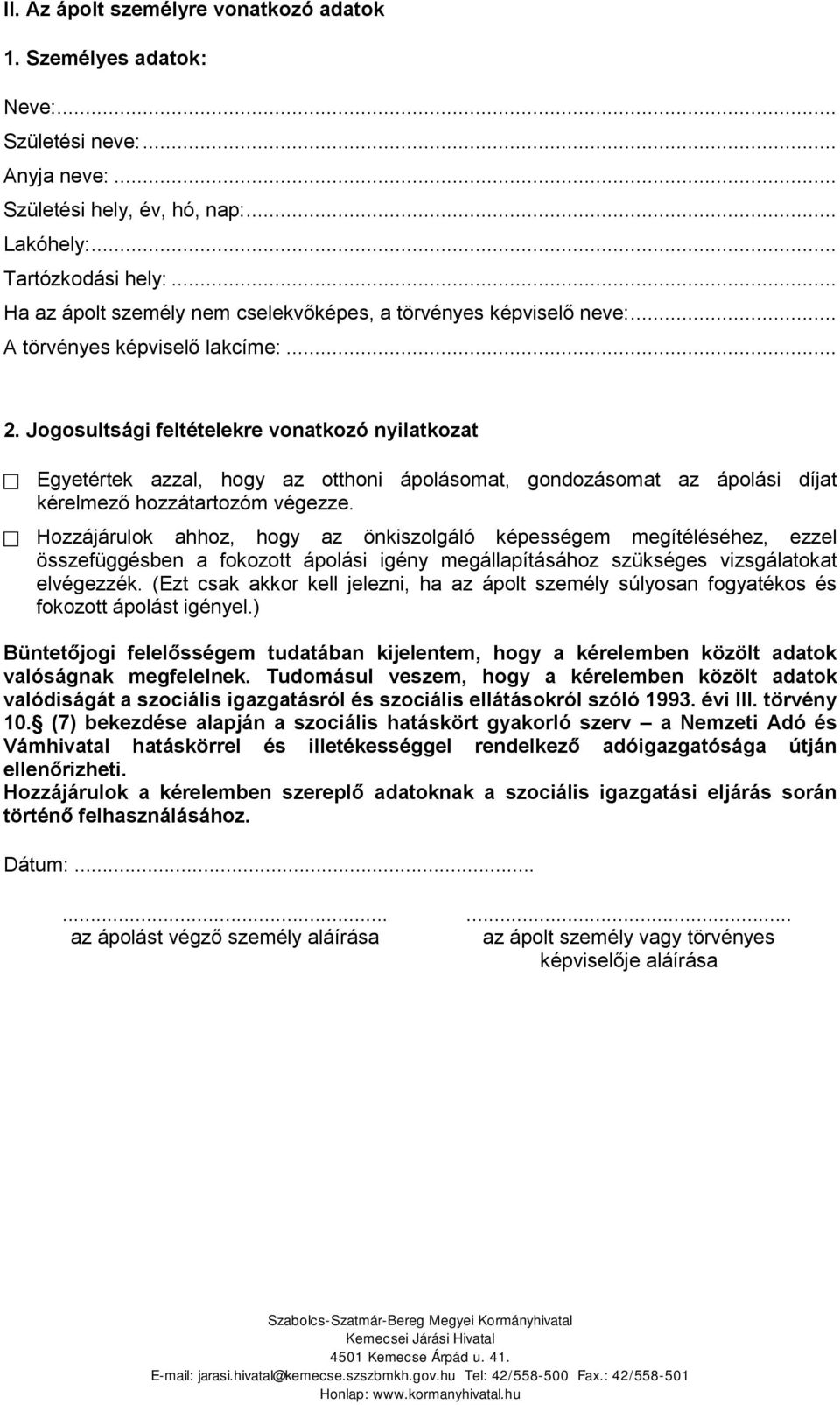 Jogosultsági feltételekre vonatkozó nyilatkozat Egyetértek azzal, hogy az otthoni ápolásomat, gondozásomat az ápolási díjat kérelmező hozzátartozóm végezze.