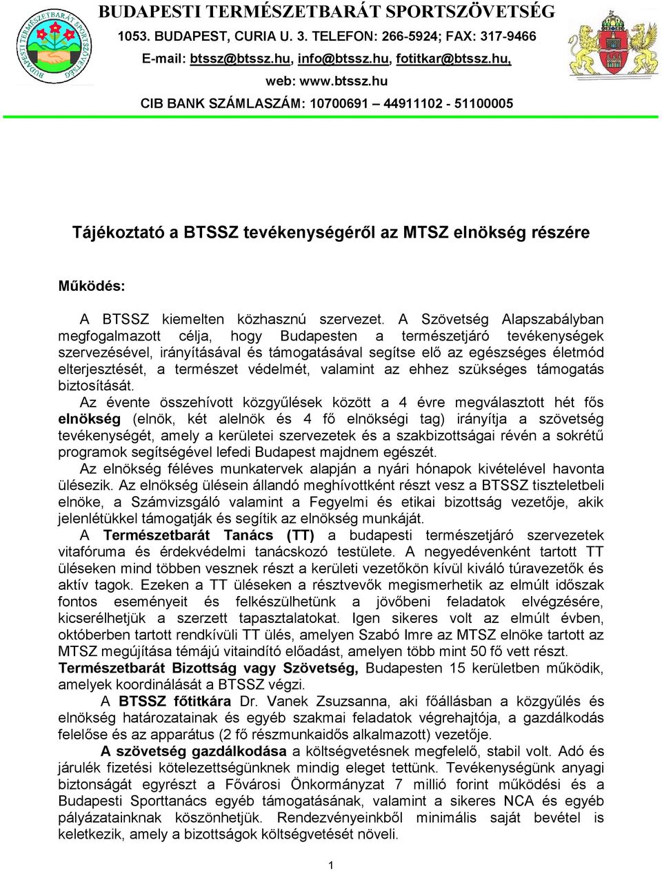 A Szövetség Alapszabályban megfogalmazott célja, hogy Budapesten a természetjáró tevékenységek szervezésével, irányításával és támogatásával segítse elő az egészséges életmód elterjesztését, a