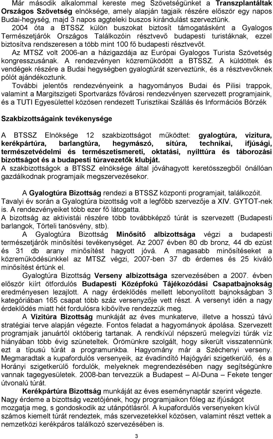 2004 óta a BTSSZ külön buszokat biztosít támogatásként a Gyalogos Természetjárók Országos Találkozóin résztvevő budapesti turistáknak, ezzel biztosítva rendszeresen a több mint 100 fő budapesti