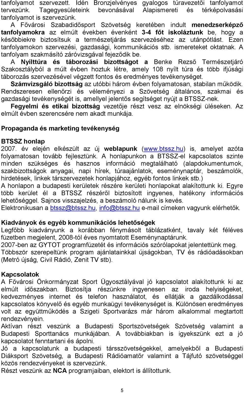 utánpótlást. Ezen tanfolyamokon szervezési, gazdasági, kommunikációs stb. ismereteket oktatnak. A tanfolyam szakmásító záróvizsgával fejeződik be.