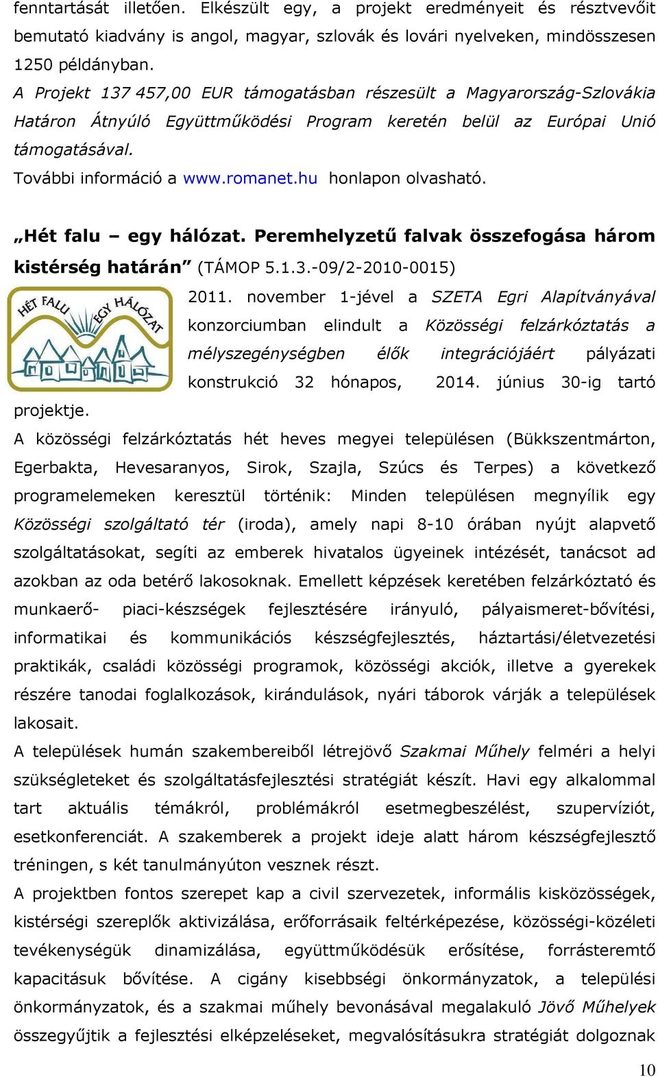 hu honlapon olvasható. Hét falu egy hálózat. Peremhelyzetű falvak összefogása három kistérség határán (TÁMOP 5.1.3.-09/2-2010-0015) 2011.