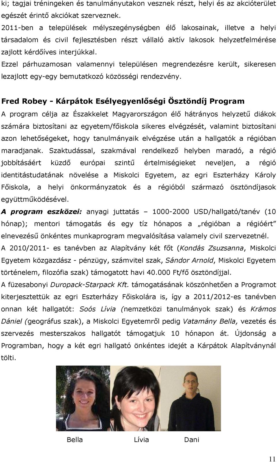 Ezzel párhuzamosan valamennyi településen megrendezésre került, sikeresen lezajlott egy-egy bemutatkozó közösségi rendezvény.