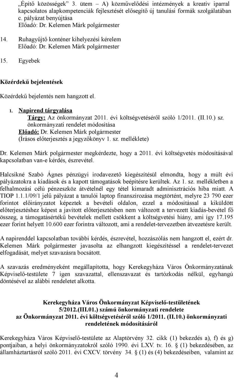 évi költségvetéséről szóló 1/2011. (II.10.) sz. önkormányzati rendelet módosítása Előadó: Dr. Kelemen Márk polgármester (Írásos előterjesztés a jegyzőkönyv 1. sz. melléklete) Dr.