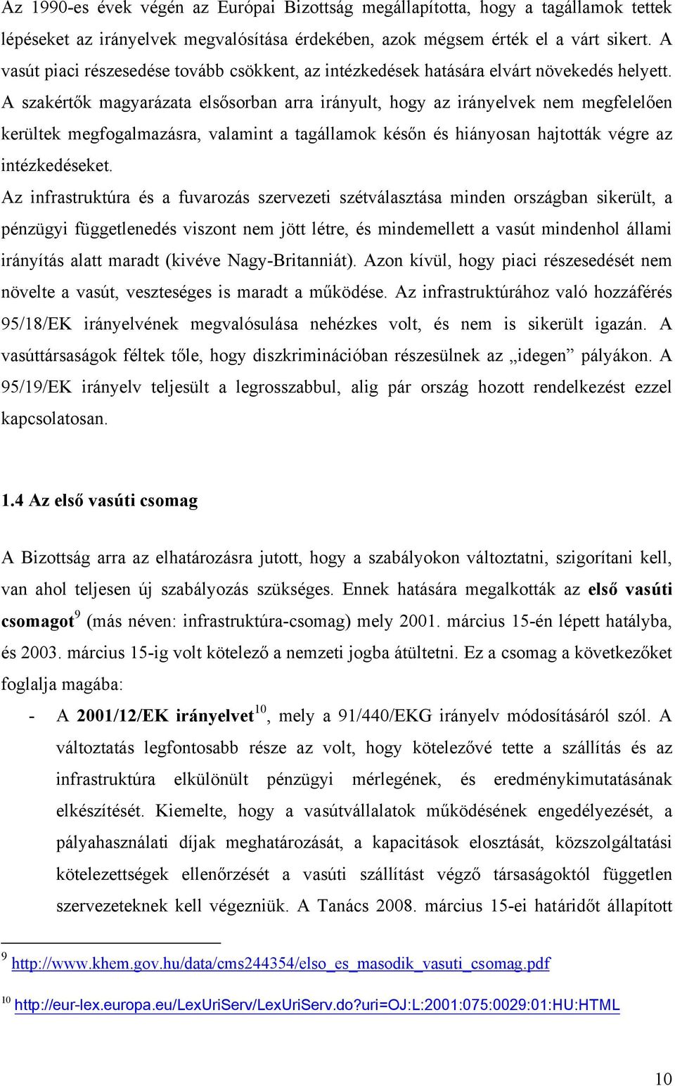 A szakértők magyarázata elsősorban arra irányult, hogy az irányelvek nem megfelelően kerültek megfogalmazásra, valamint a tagállamok későn és hiányosan hajtották végre az intézkedéseket.