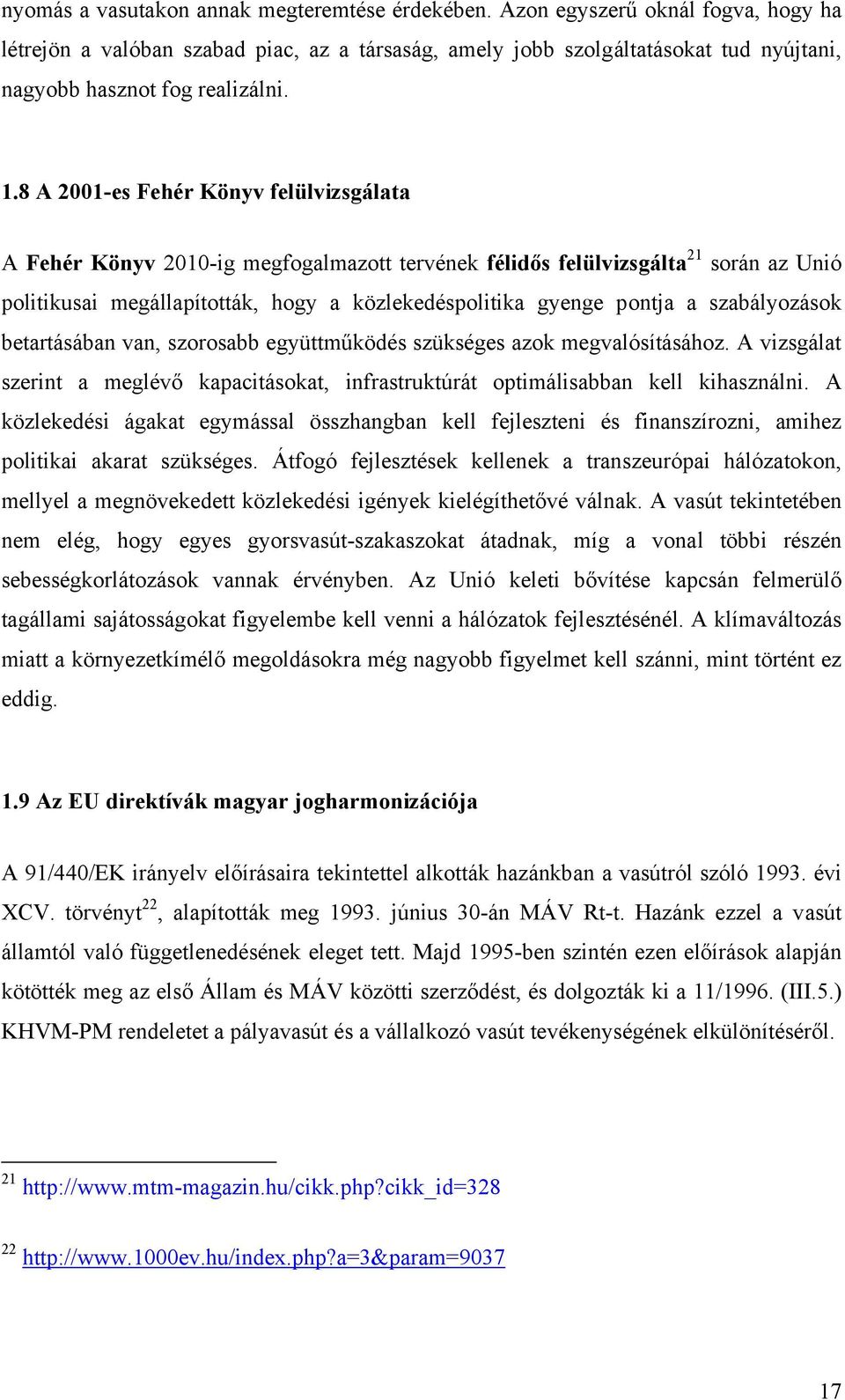 8 A 2001-es Fehér Könyv felülvizsgálata A Fehér Könyv 2010-ig megfogalmazott tervének félidős felülvizsgálta 21 során az Unió politikusai megállapították, hogy a közlekedéspolitika gyenge pontja a