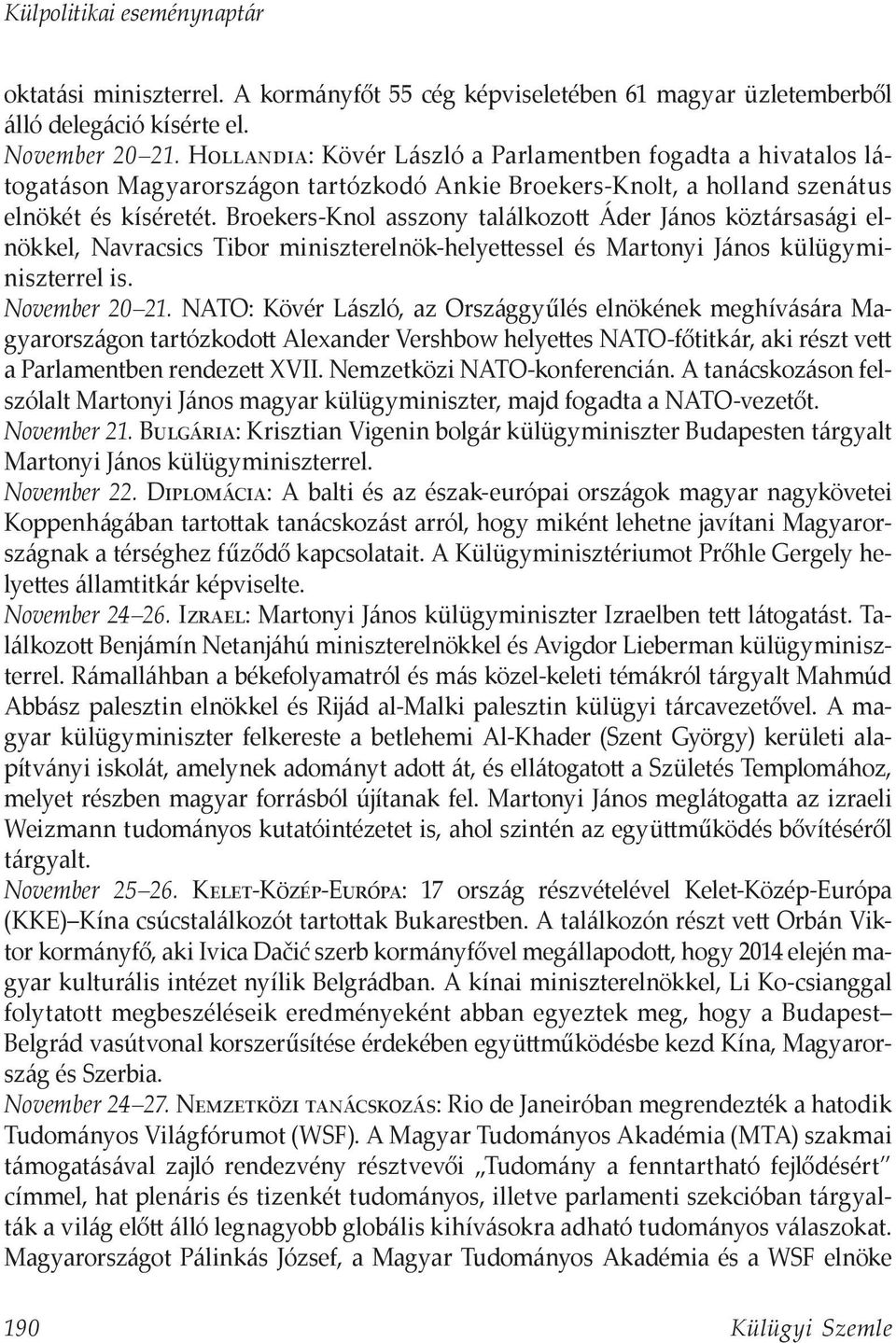 Broekers-Knol asszony találkozott Áder János köztársasági elnökkel, Navracsics Tibor miniszterelnök-helyettessel és Martonyi János külügyminiszterrel is. November 20 21.