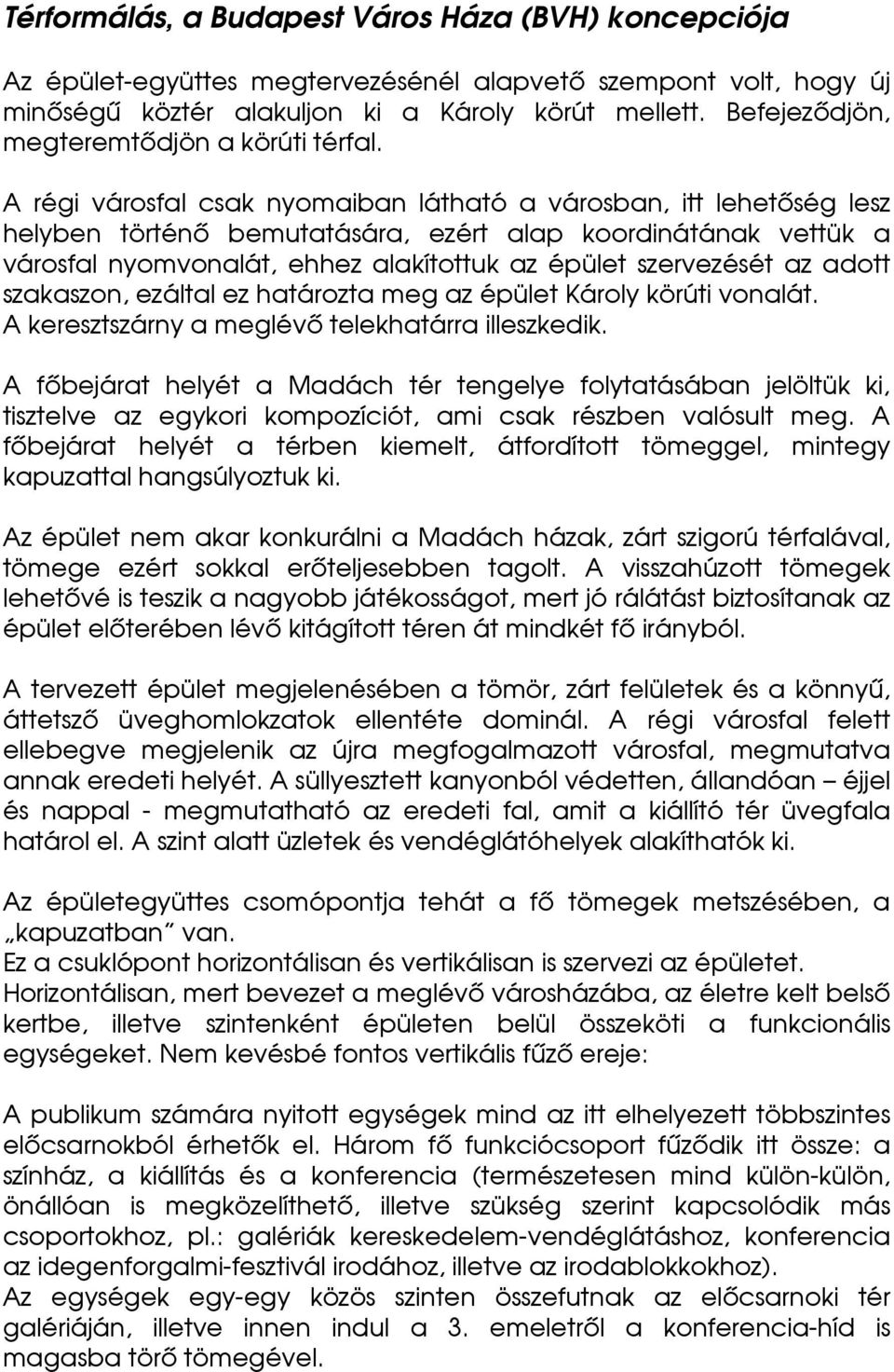 A régi városfal csak nyomaiban látható a városban, itt lehetőség lesz helyben történő bemutatására, ezért alap koordinátának vettük a városfal nyomvonalát, ehhez alakítottuk az épület szervezését az