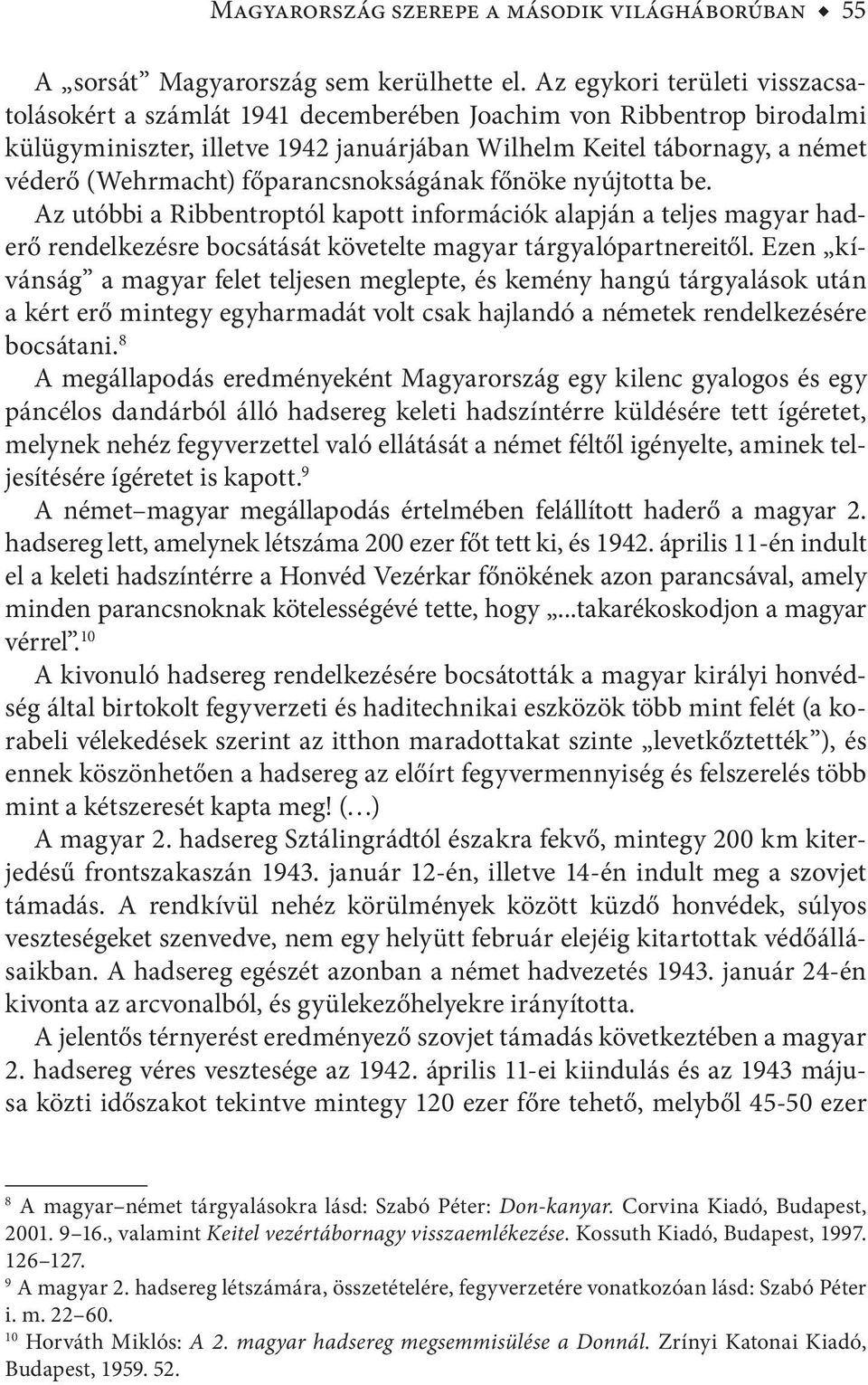 főparancsnokságának főnöke nyújtotta be. Az utóbbi a Ribbentroptól kapott információk alapján a teljes magyar haderő rendelkezésre bocsátását követelte magyar tárgyalópartnereitől.