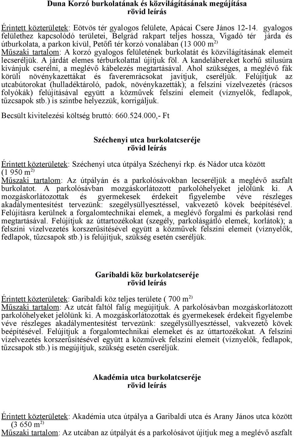 felületének burkolatát és közvilágításának elemeit lecseréljük. A járdát elemes térburkolattal újítjuk föl. A kandelábereket korhű stílusúra kívánjuk cserélni, a meglévő kábelezés megtartásával.