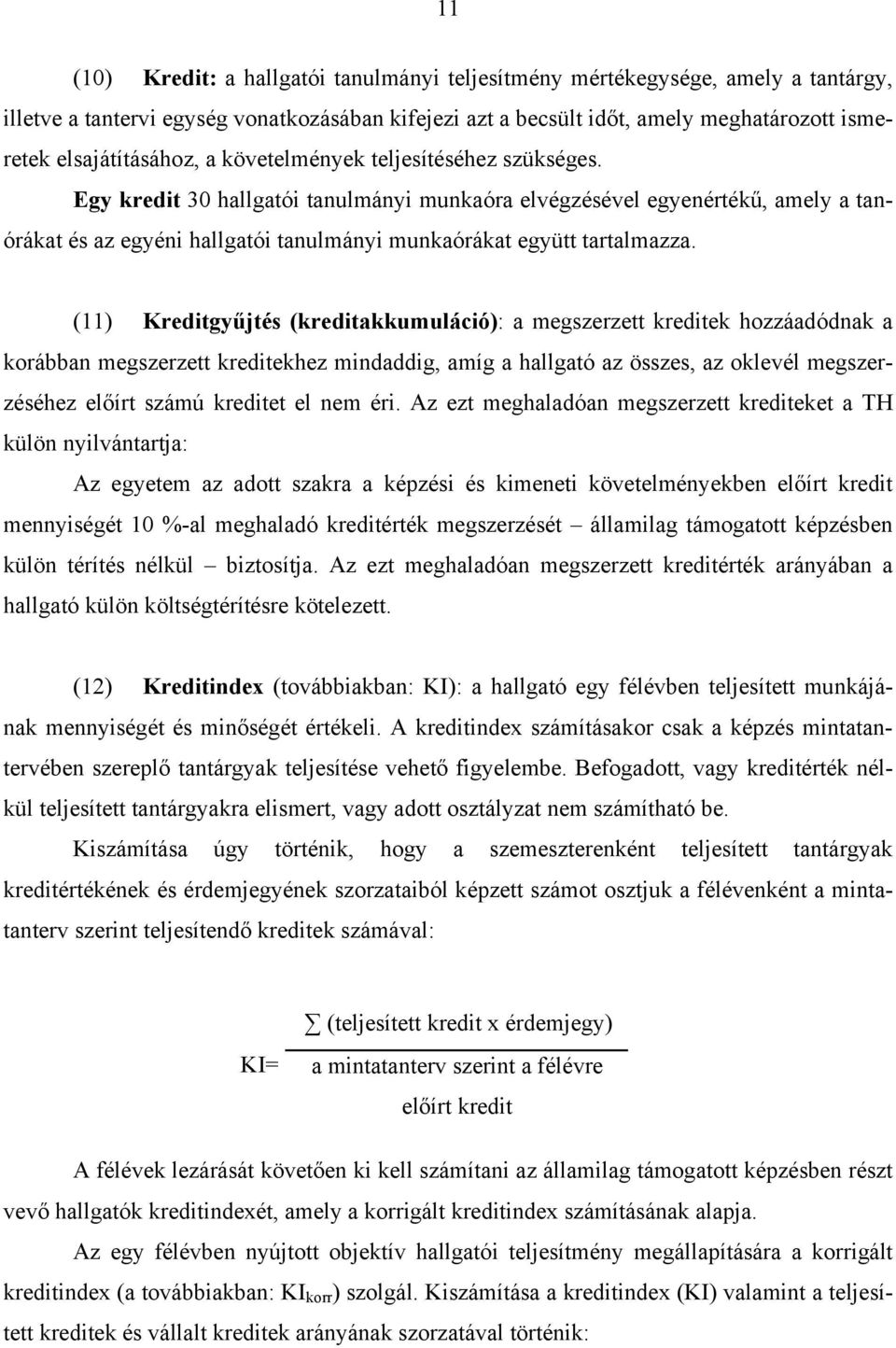 Egy kredit 30 hallgatói tanulmányi munkaóra elvégzésével egyenértékű, amely a tanórákat és az egyéni hallgatói tanulmányi munkaórákat együtt tartalmazza.