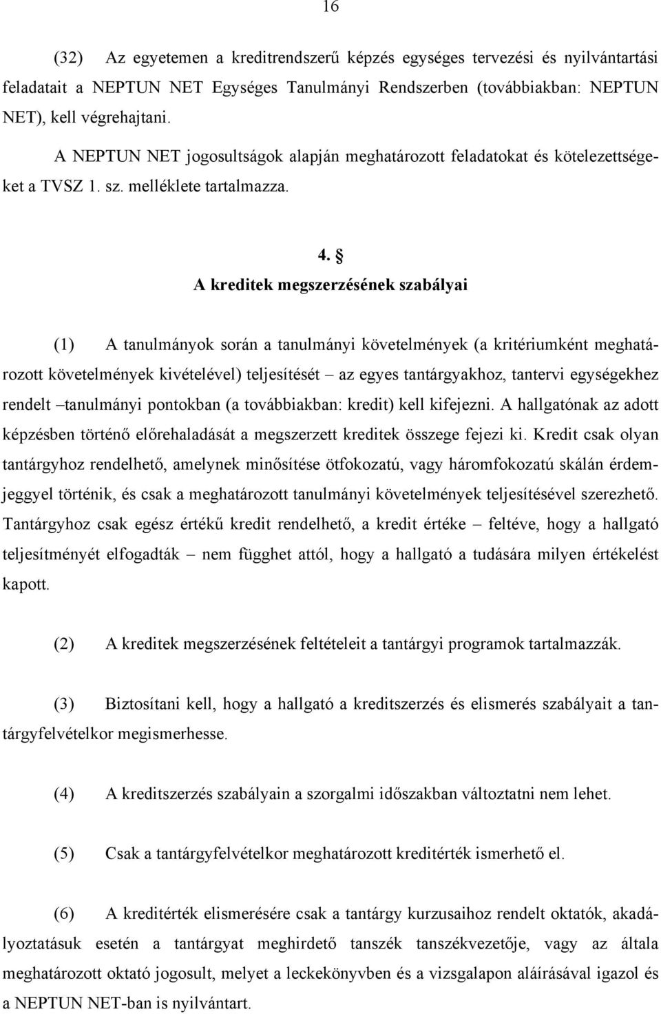 A kreditek megszerzésének szabályai (1) A tanulmányok során a tanulmányi követelmények (a kritériumként meghatározott követelmények kivételével) teljesítését az egyes tantárgyakhoz, tantervi