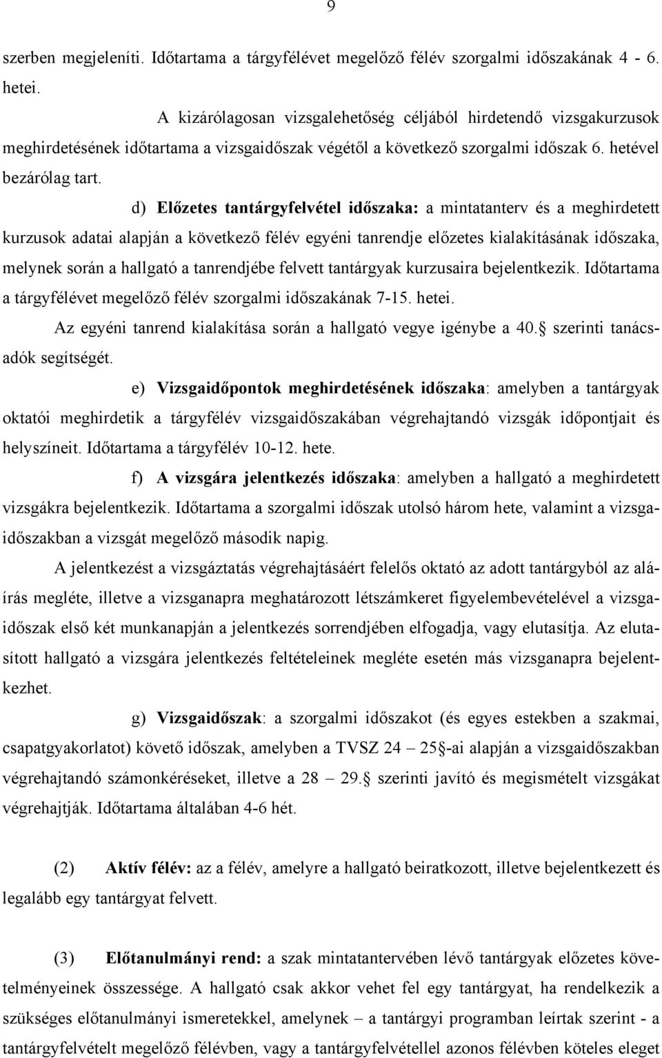 d) Előzetes tantárgyfelvétel időszaka: a mintatanterv és a meghirdetett kurzusok adatai alapján a következő félév egyéni tanrendje előzetes kialakításának időszaka, melynek során a hallgató a