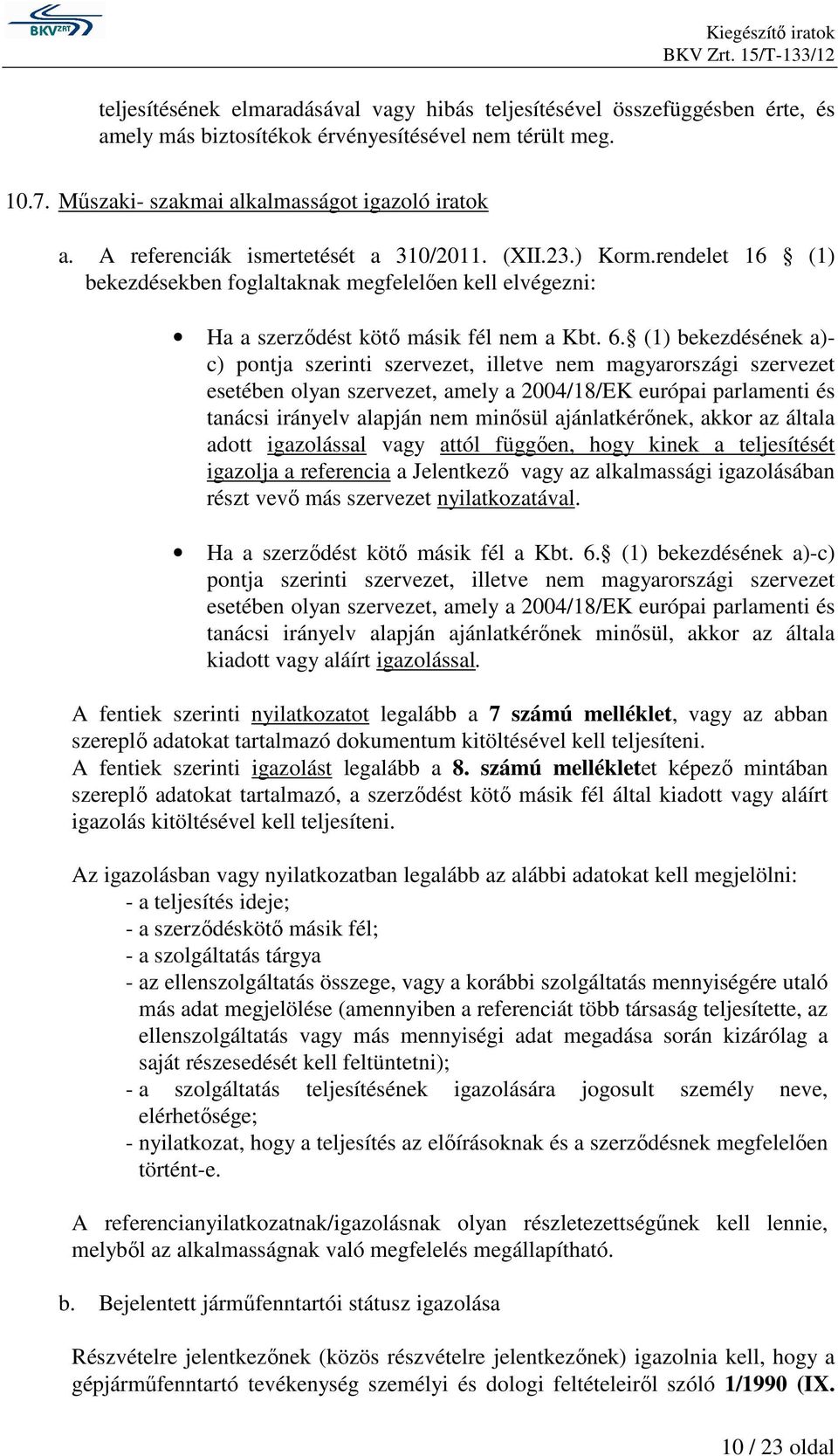 (1) bekezdésének a)- c) pontja szerinti szervezet, illetve nem magyarországi szervezet esetében olyan szervezet, amely a 2004/18/EK európai parlamenti és tanácsi irányelv alapján nem minısül